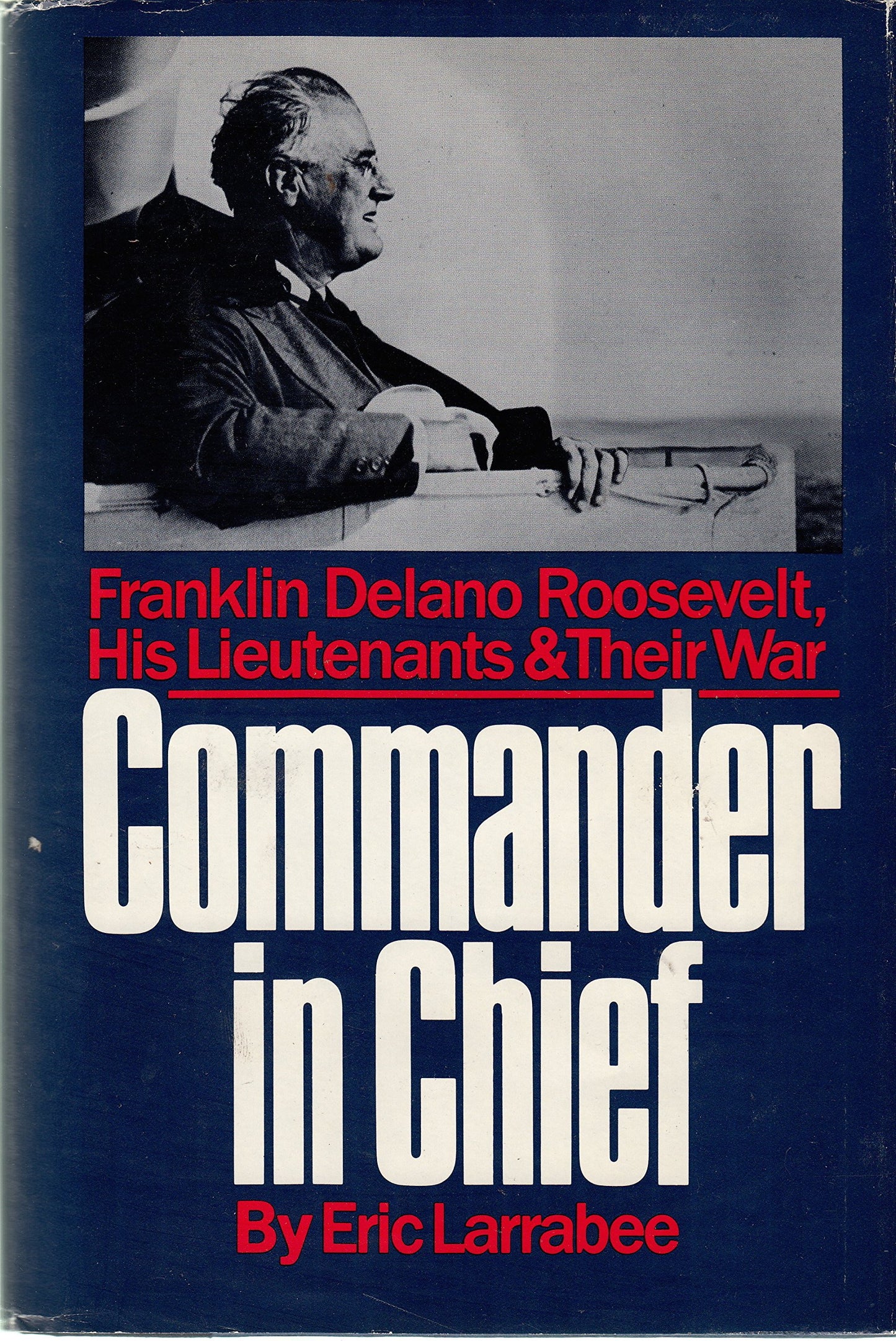 Commander in Chief: Franklin Delano Roosevelt, His Lieutenants, and Their War The Happy Book Stack