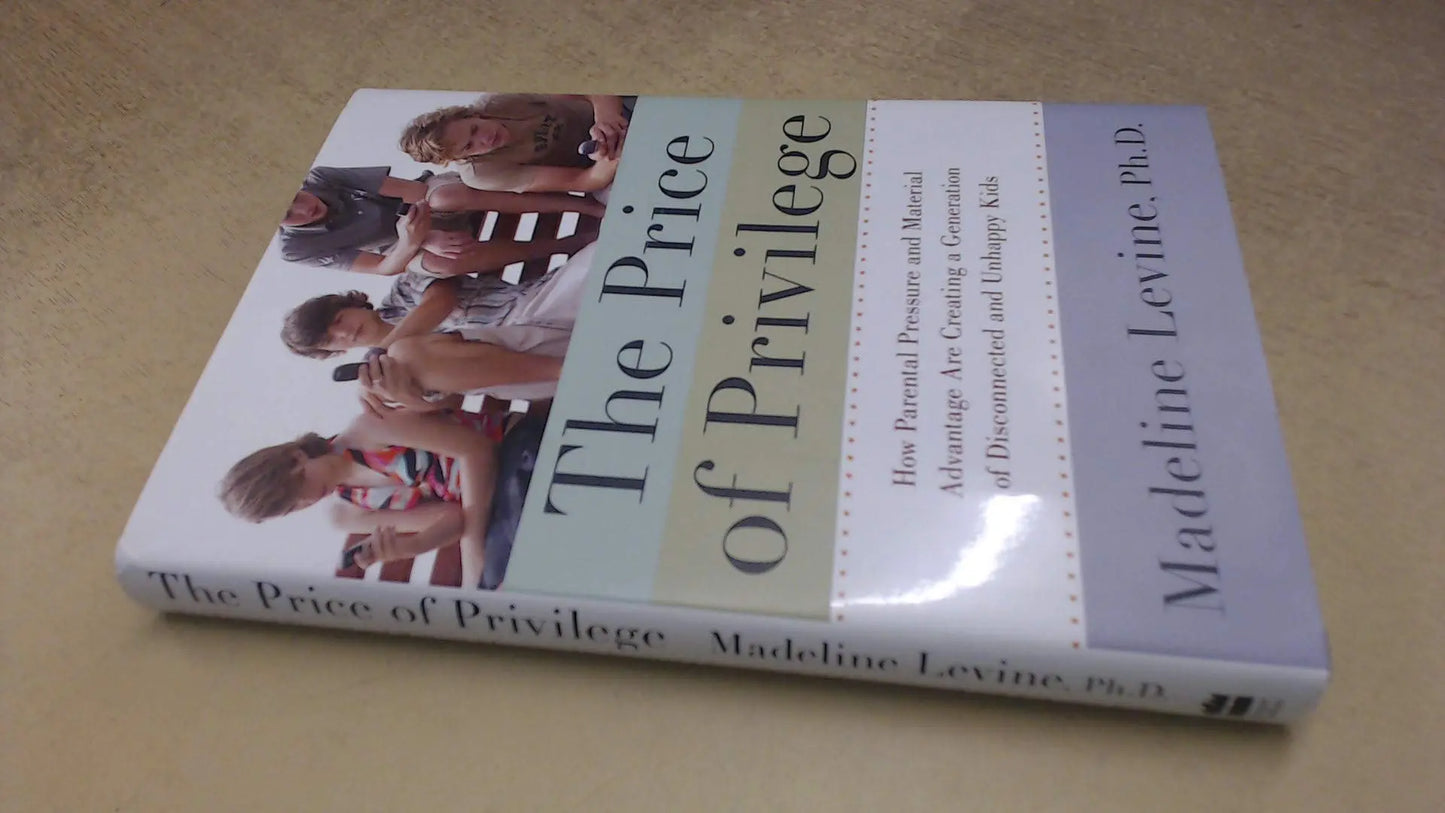 The Price of Privilege: How Parental Pressure and Material Advantage Are Creating a Generation of Disconnected and Unhappy Kids The Happy Book Stack