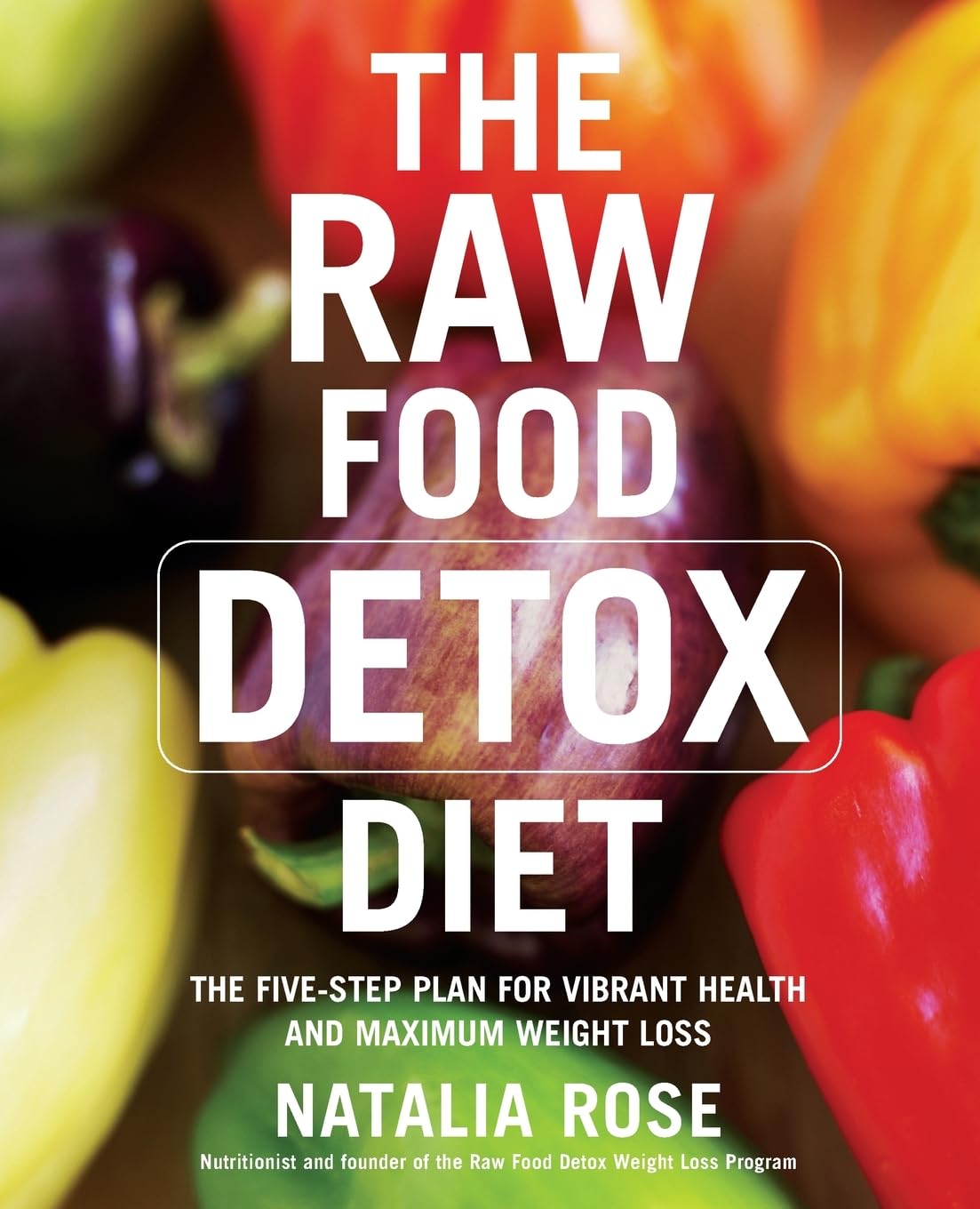 The Raw Food Detox Diet: The Five-Step Plan for Vibrant Health and Maximum Weight Loss (Raw Food Series, 1) The Happy Book Stack