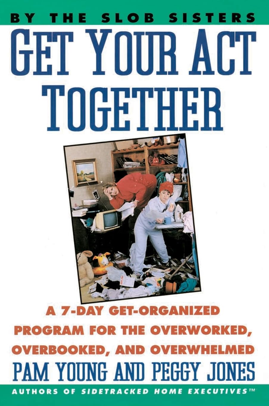 Get Your Act Together: A 7-Day Get-Organized Program For The Overworked, Overbooked, and Overwhelmed The Happy Book Stack