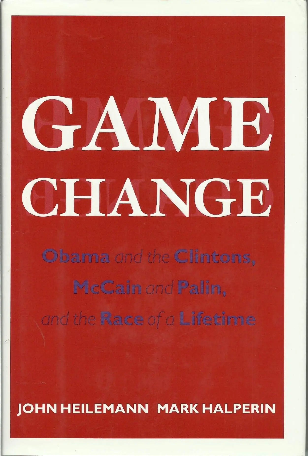 Game Change: Obama and the Clintons, McCain and Palin, and the Race of a Lifetime The Happy Book Stack