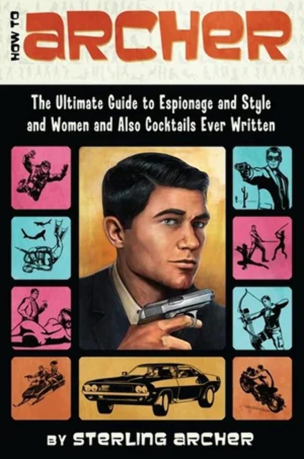 How to Archer: The Ultimate Guide to Espionage and Style and Women and Also Cocktails Ever Written The Happy Book Stack