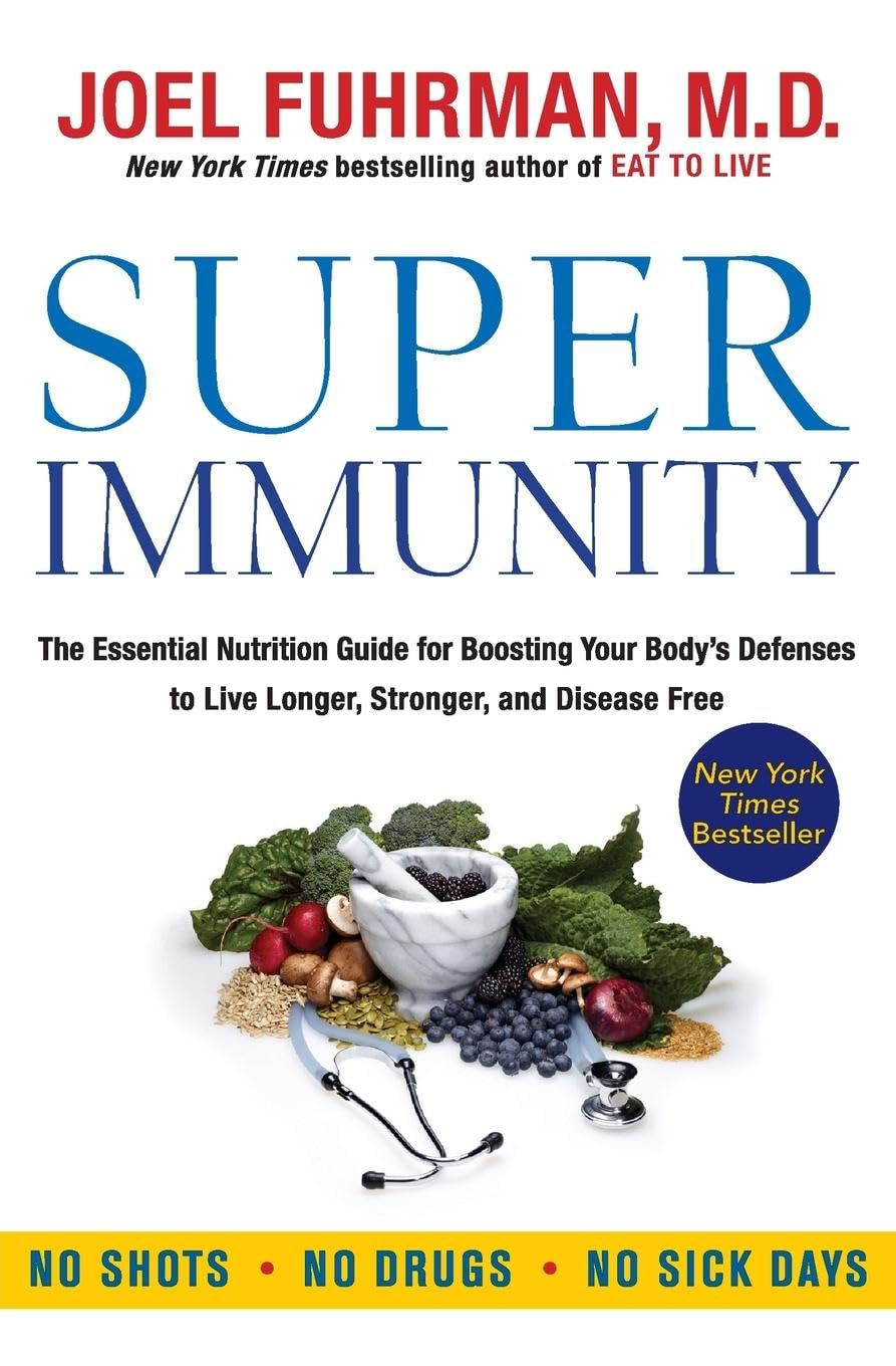 Super Immunity: A Comprehensive Nutritional Guide for a Healthier Life, Featuring a Two-Week Meal Plan, 85 Immunity-Boosting Recipes, and the Latest in Clinical and Nutritional Research (Eat for Life) - 7150