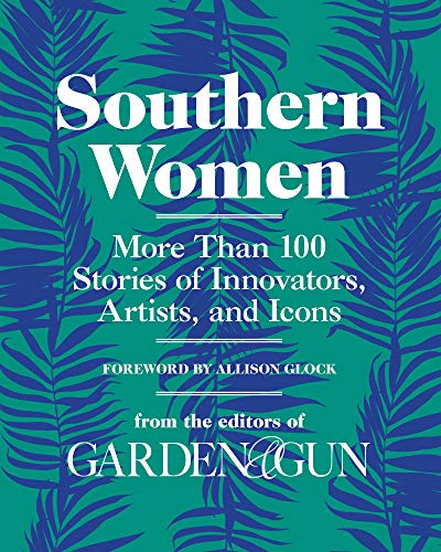 Southern Women: More Than 100 Stories of Innovators, Artists, and Icons – Profiles of Resilience, Grit, and Grace (Garden & Gun Books, 5) The Happy Book Stack