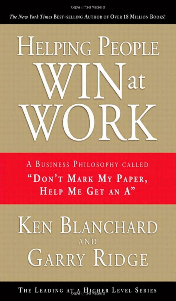 Helping People Win at Work: A Business Philosophy Called "Don't Mark My Paper, Help Me Get an A" (Achieving at a Higher Level) The Happy Book Stack