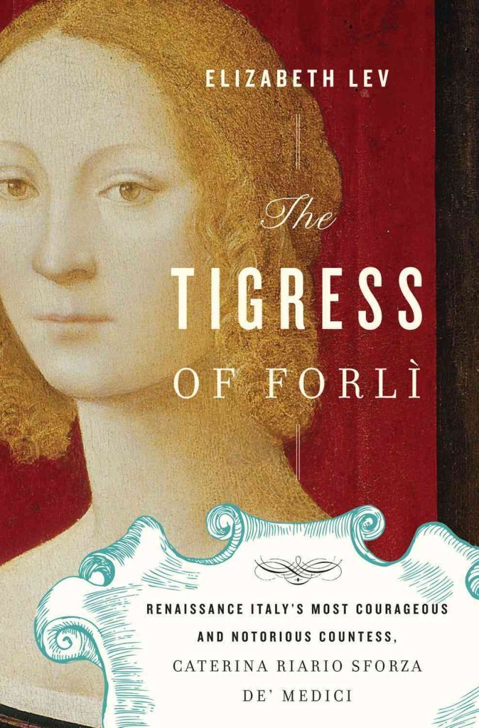 The Tigress of Forli: Renaissance Italy's Most Courageous and Notorious Countess, Caterina Riario Sforza de' Medici The Happy Book Stack
