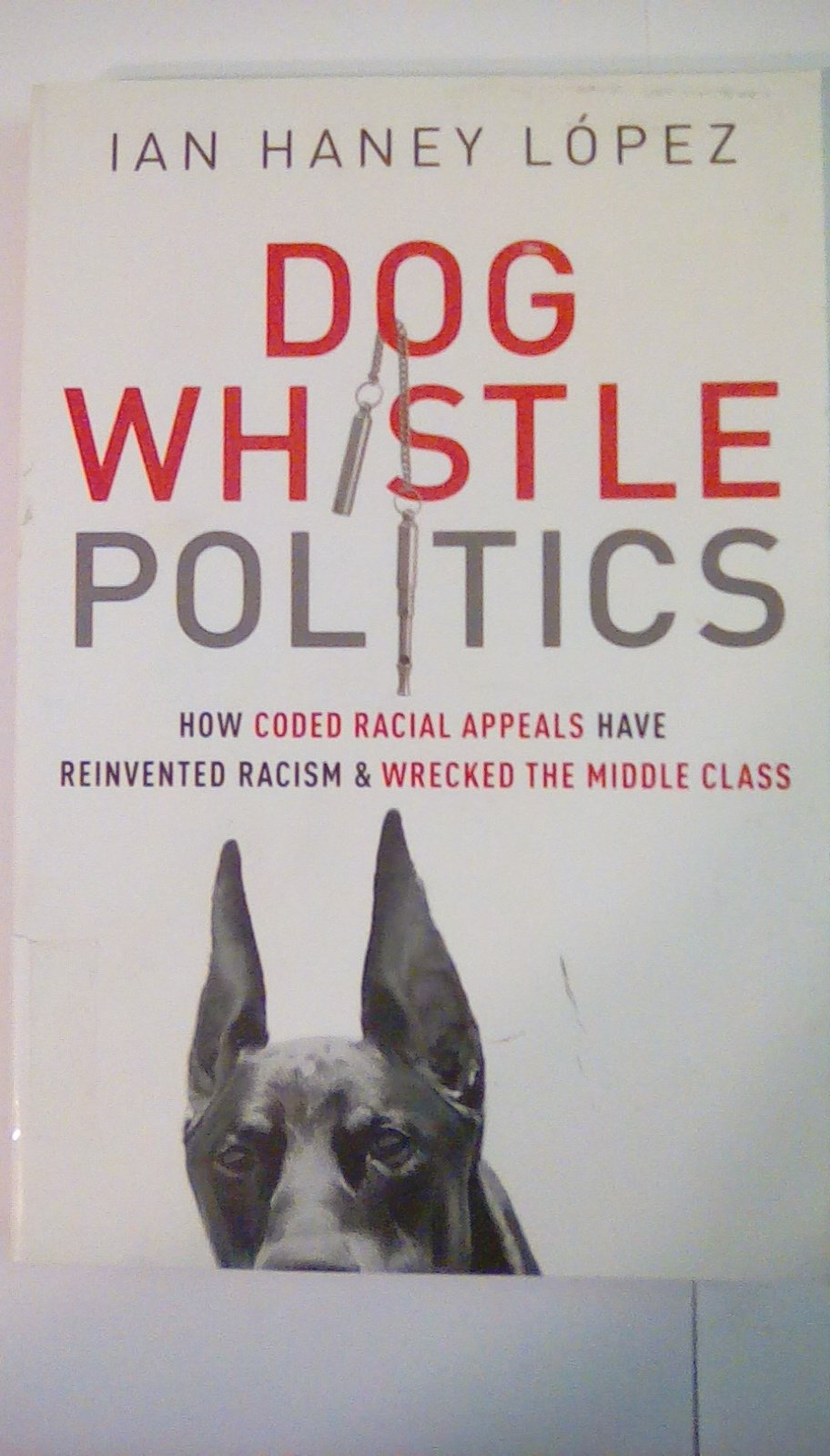 Dog Whistle Politics: How Coded Racial Appeals Have Reinvented Racism and Wrecked the Middle Class The Happy Book Stack