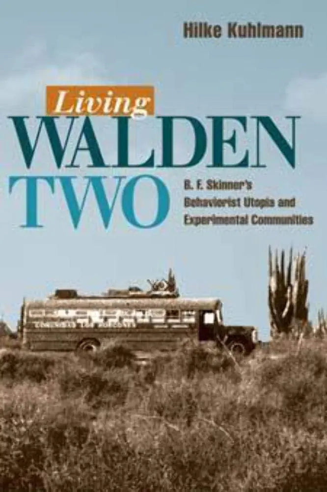 Living Walden Two: B. F. Skinner's Behaviorist Utopia and Experimental Communities The Happy Book Stack