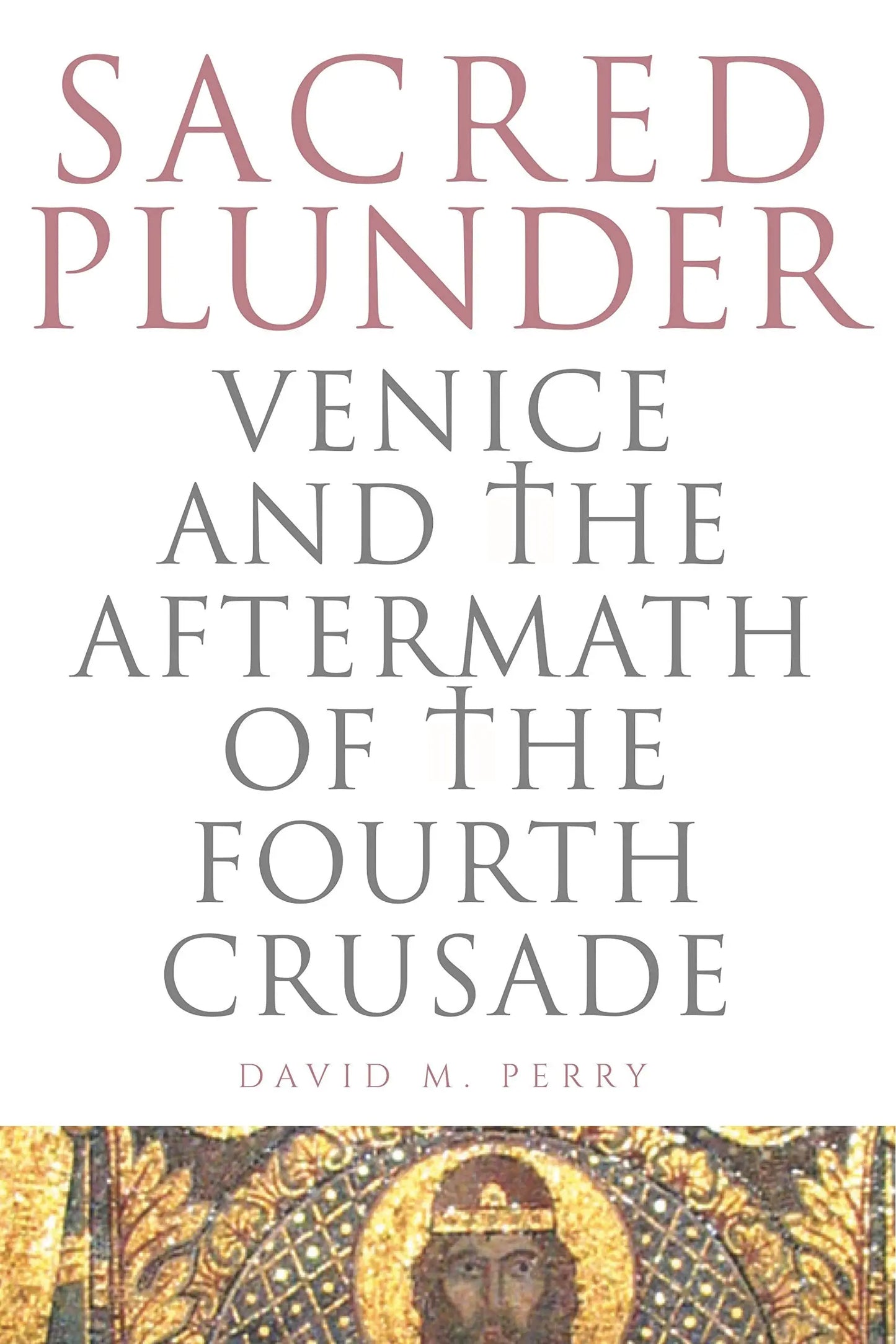 Sacred Plunder: Venice and the Aftermath of the Fourth Crusade The Happy Book Stack