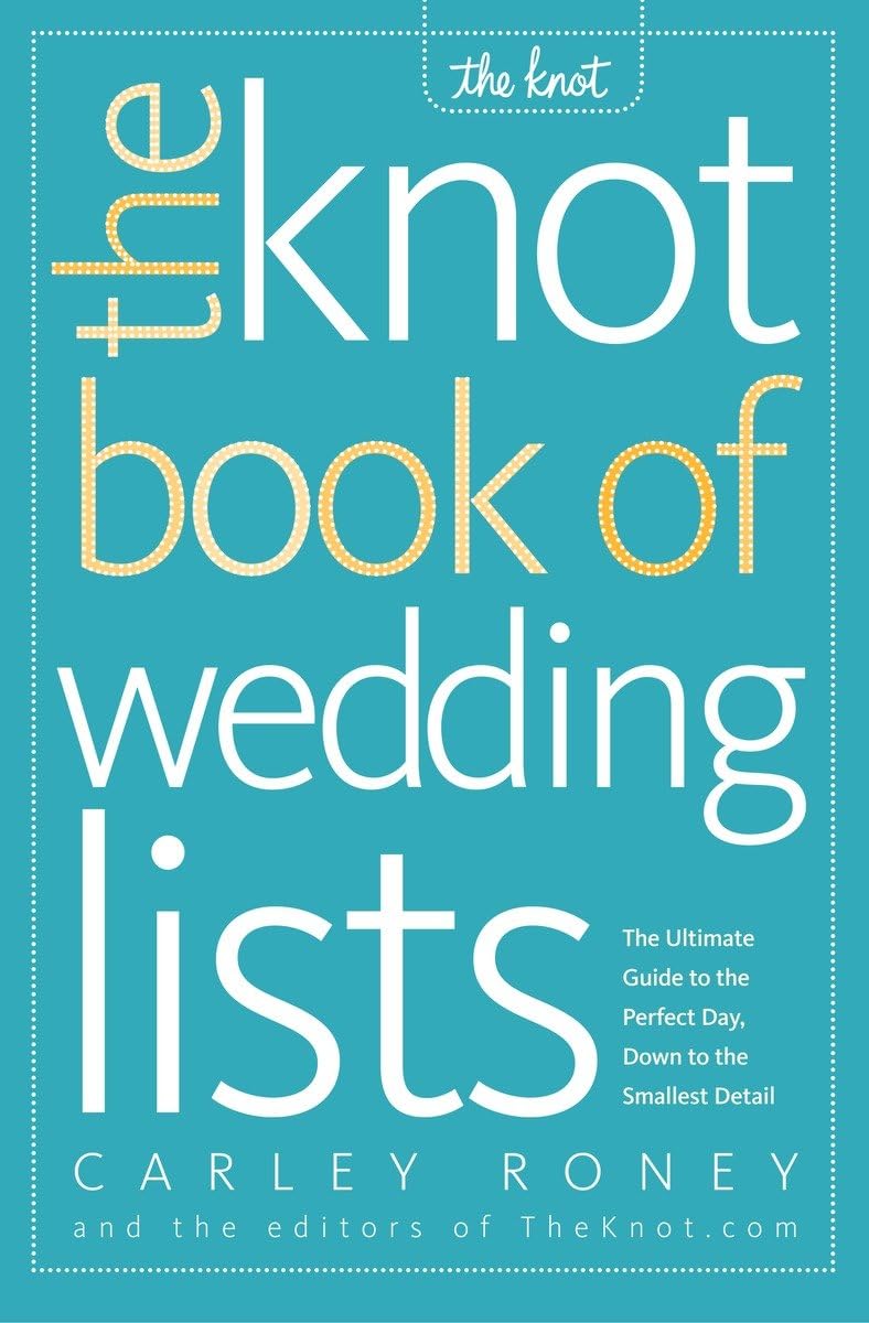 The Knot Book of Wedding Lists: The Ultimate Guide to the Perfect Day, Down to the Smallest Detail - 4732