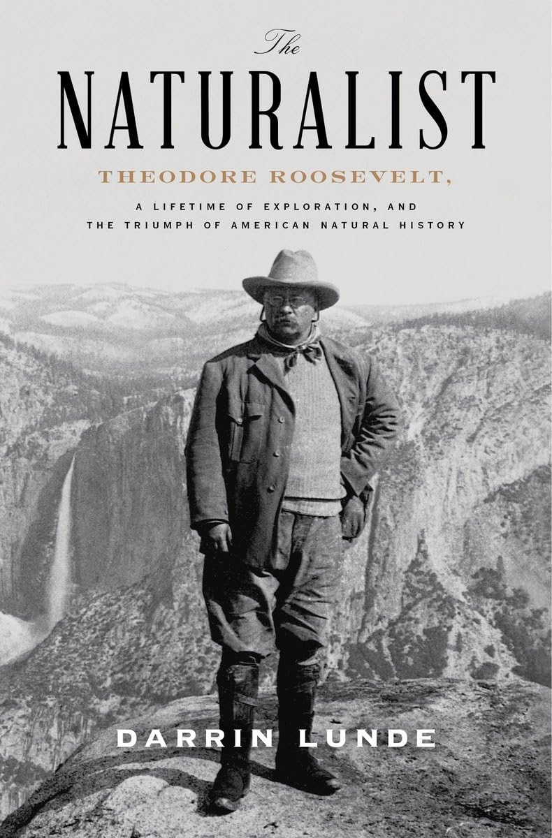 The Naturalist: Theodore Roosevelt, A Lifetime of Exploration, and the Triumph of American Natural History - 4874