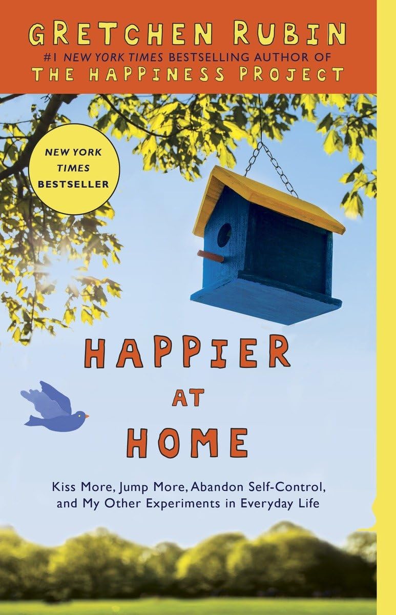 Happier at Home: Kiss More, Jump More, Abandon Self-Control, and My Other Experiments in EverydayLife The Happy Book Stack