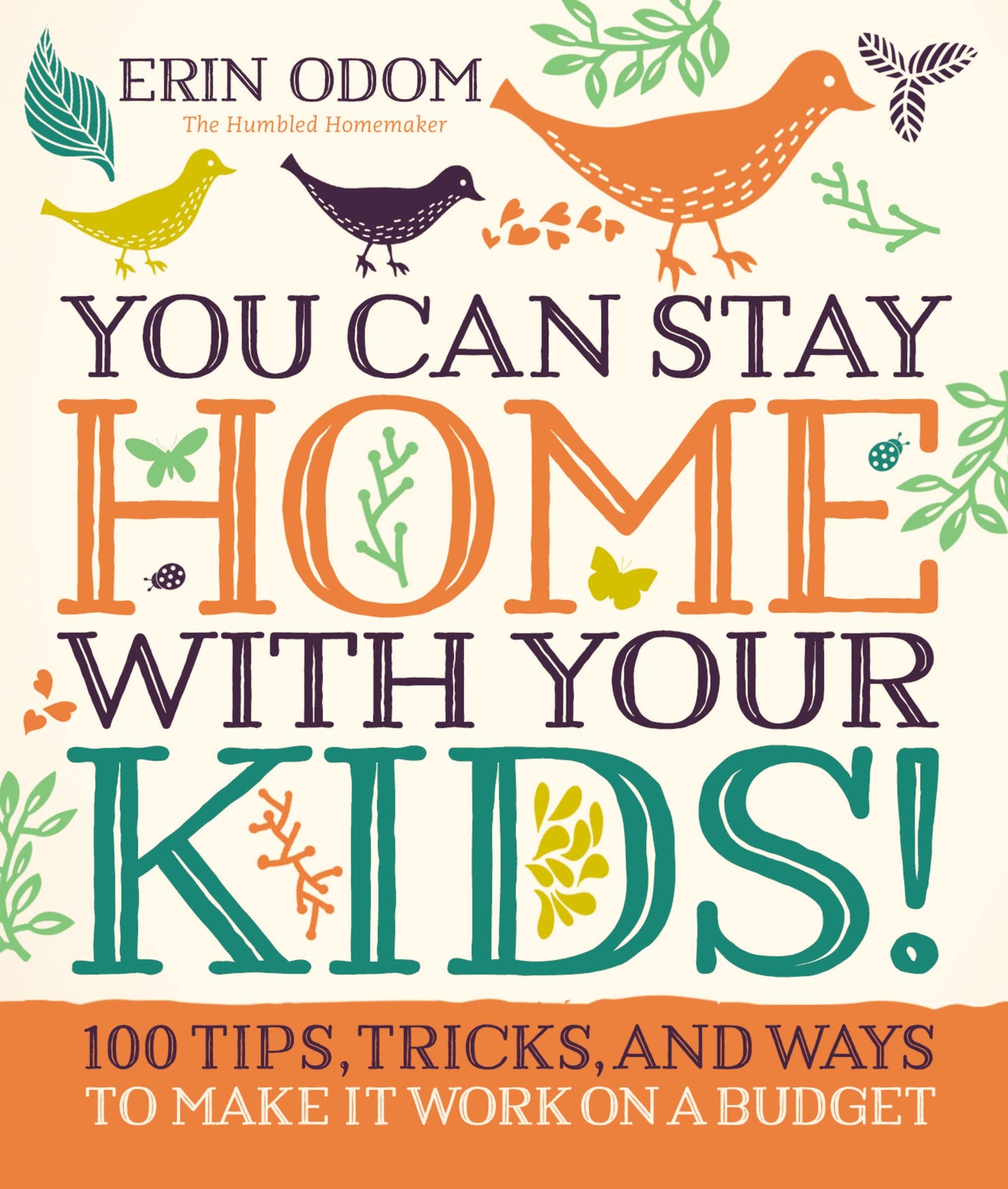 You Can Stay Home with Your Kids!: 100 Tips, Tricks, and Ways to Make It Work on a Budget The Happy Book Stack