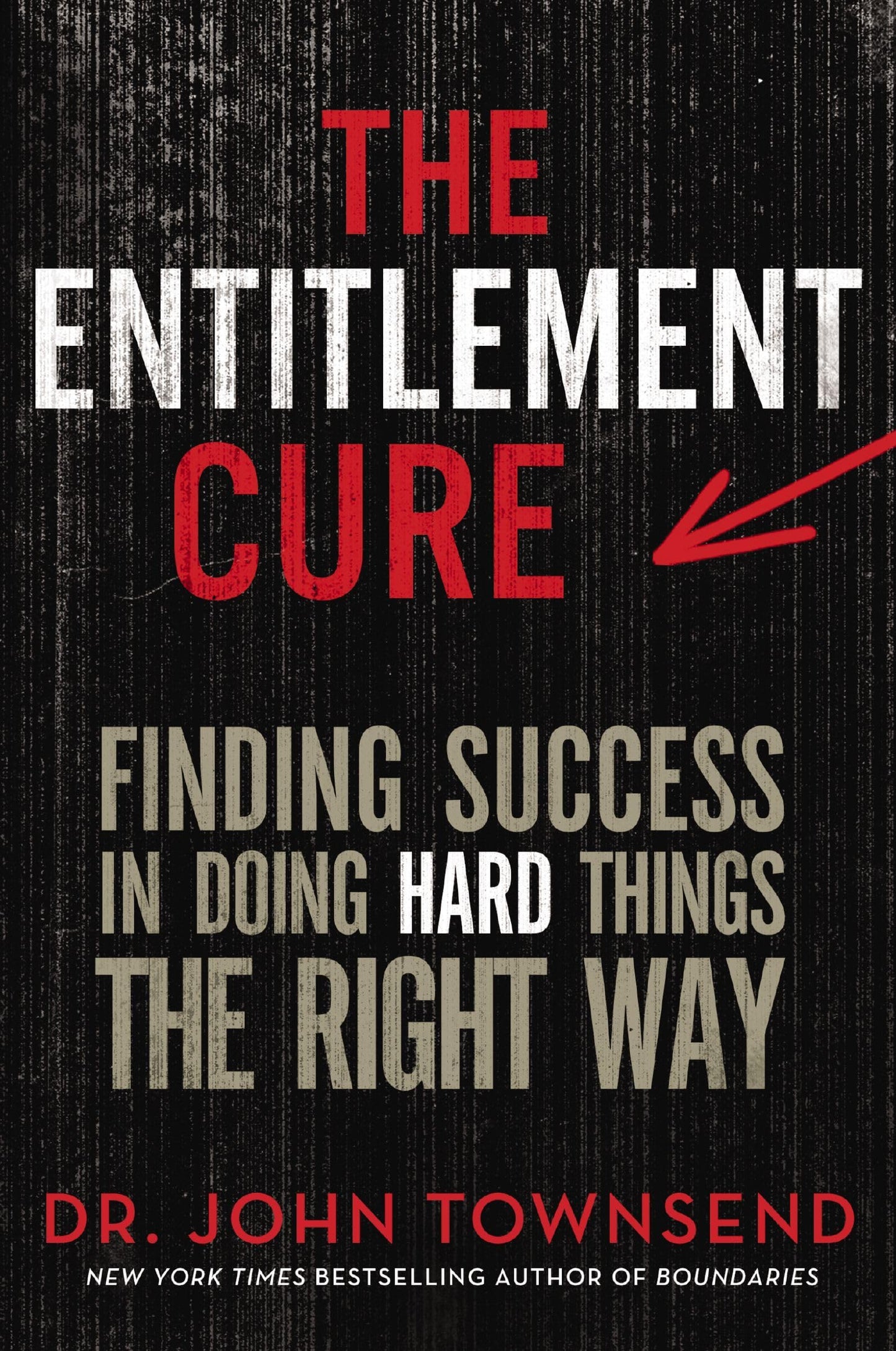 The Entitlement Cure: Finding Success in Doing Hard Things the Right Way - 7191