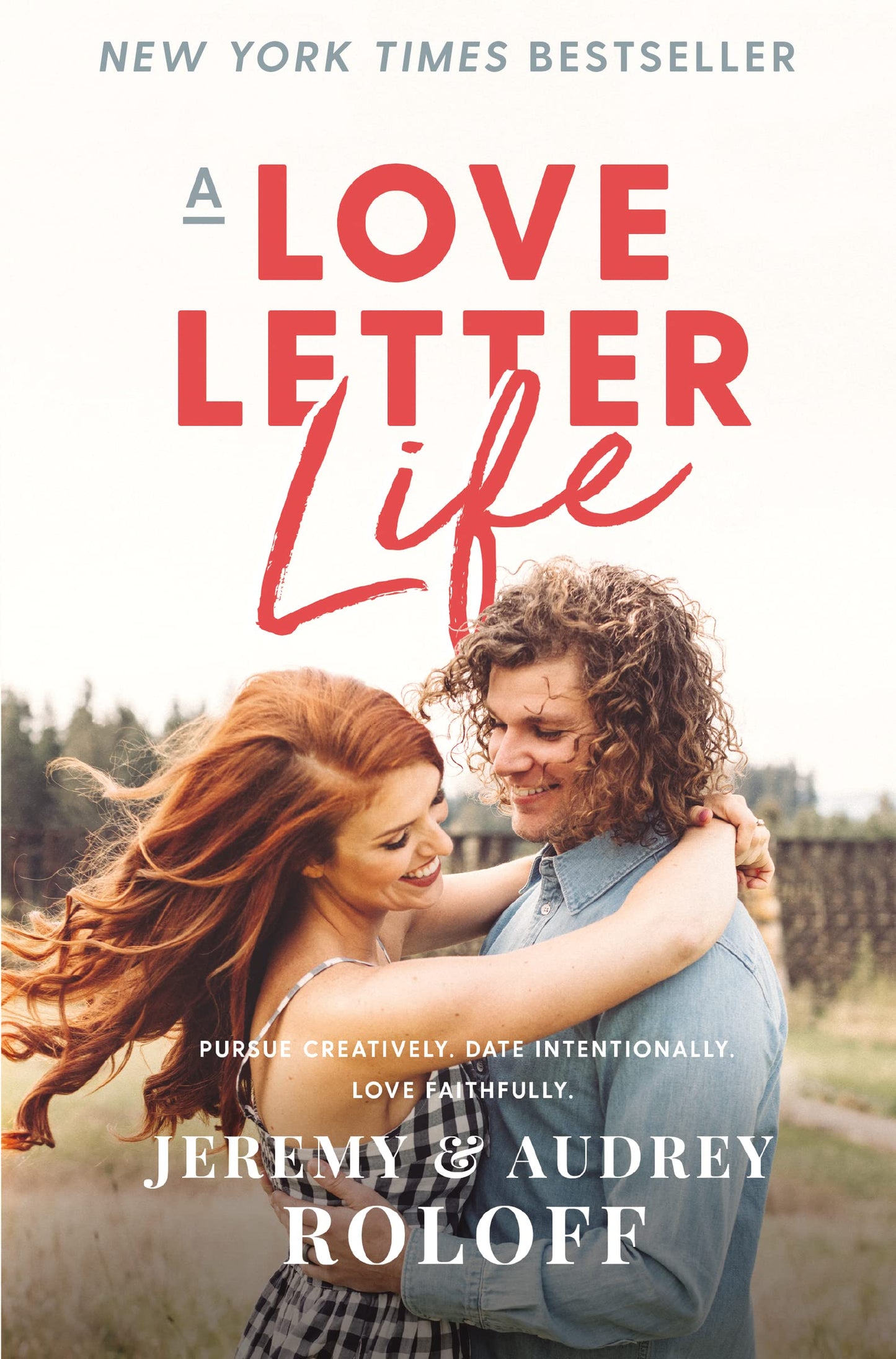 A Love Letter Life: Pursue Creatively. Date Intentionally. Love Faithfully. The Happy Book Stack