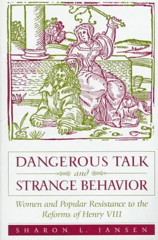 Dangerous Talk and Strange Behavior: Women and Popular Resistance to the Reforms of Henry VIII The Happy Book Stack