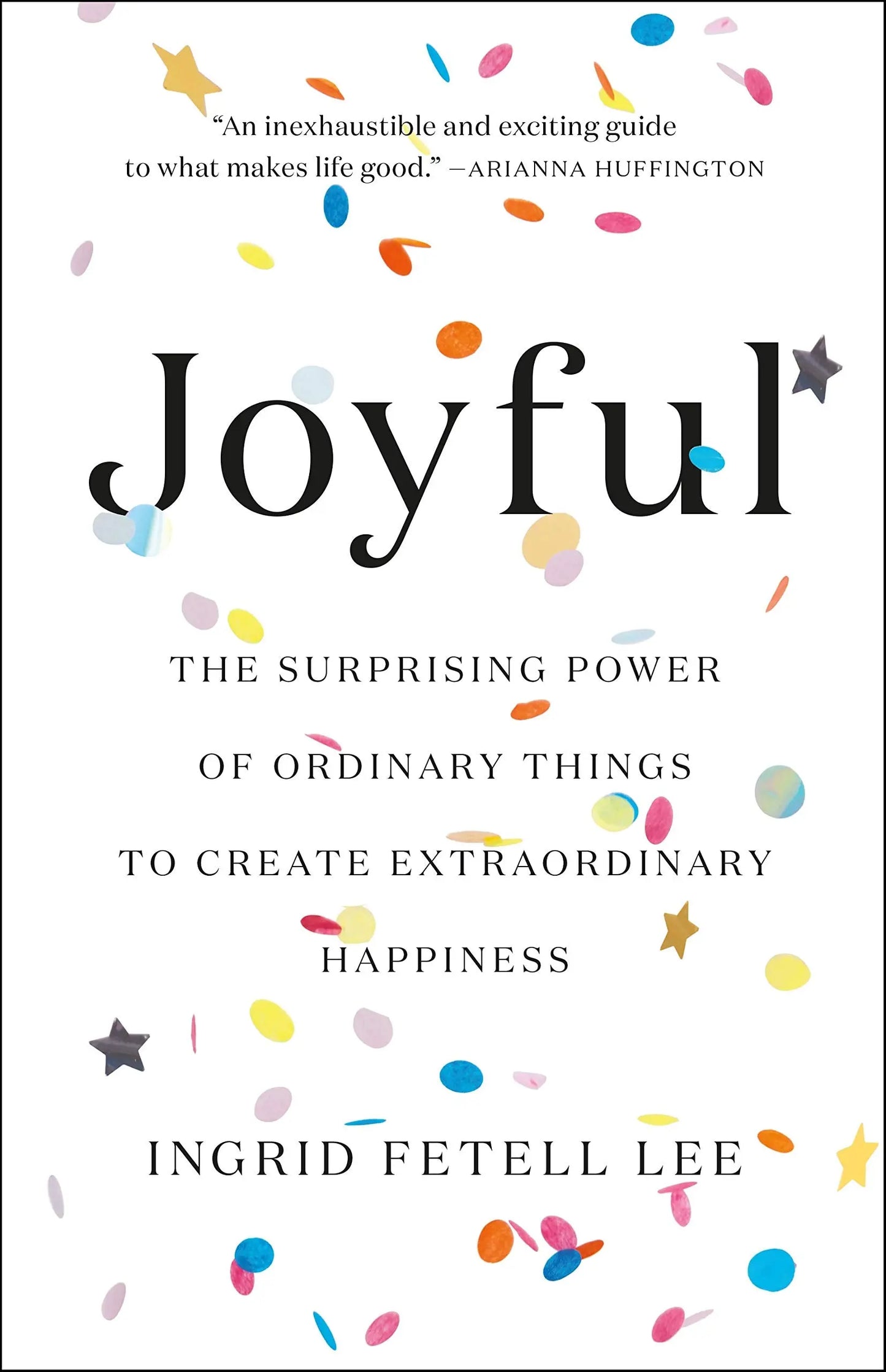 Joyful: The Surprising Power of Ordinary Things to Create Extraordinary Happiness The Happy Book Stack
