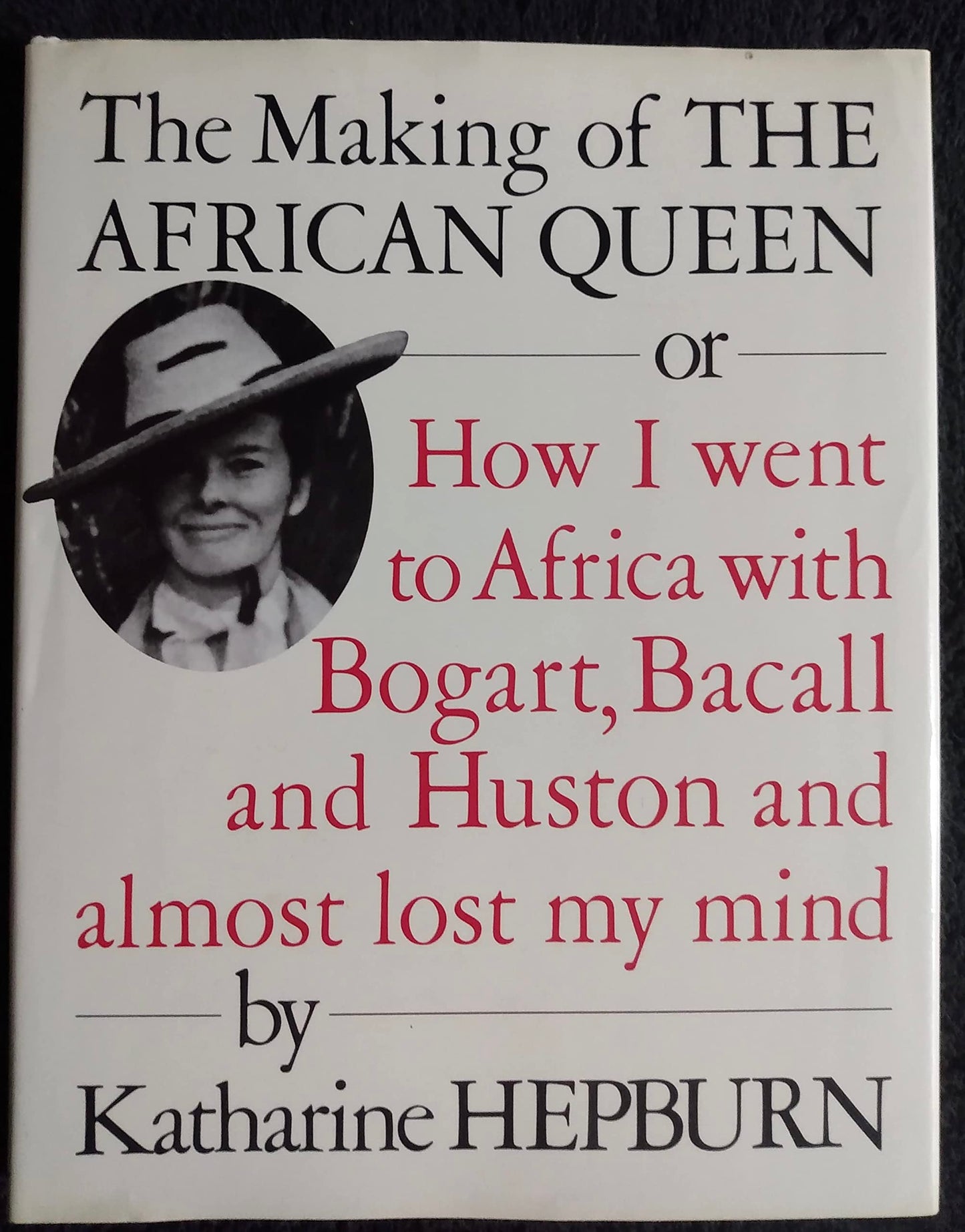 The Making of the African Queen: Or How I Went to Africa With Bogart, Bacall and Huston and Almost Lost My Mind