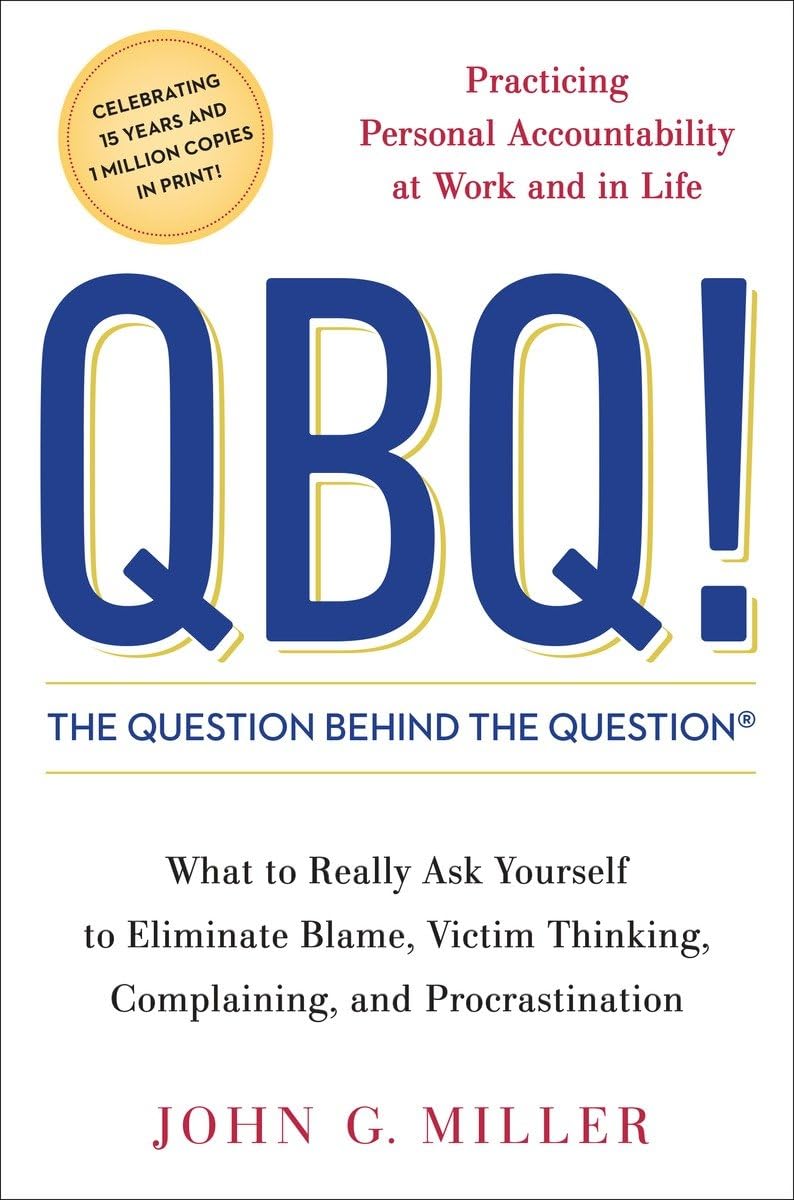 QBQ! The Question Behind the Question: Practicing Personal Accountability at Work and in Life The Happy Book Stack