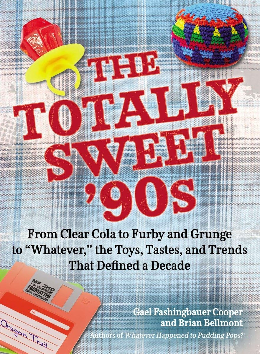 The Totally Sweet 90s: From Clear Cola to Furby, and Grunge to "Whatever", the Toys, Tastes, and Trends That Defined a Decade The Happy Book Stack