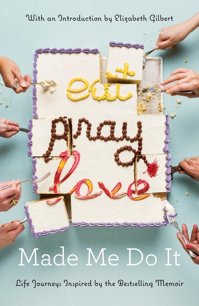 Eat Pray Love Made Me Do It: Life Journeys Inspired by the Bestselling Memoir The Happy Book Stack