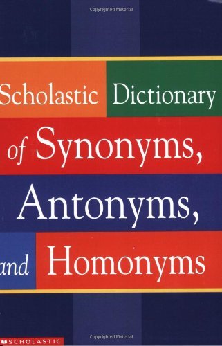 Scholastic Dictionary of Synonyms, Antomnyms, and Homonyms - 6492