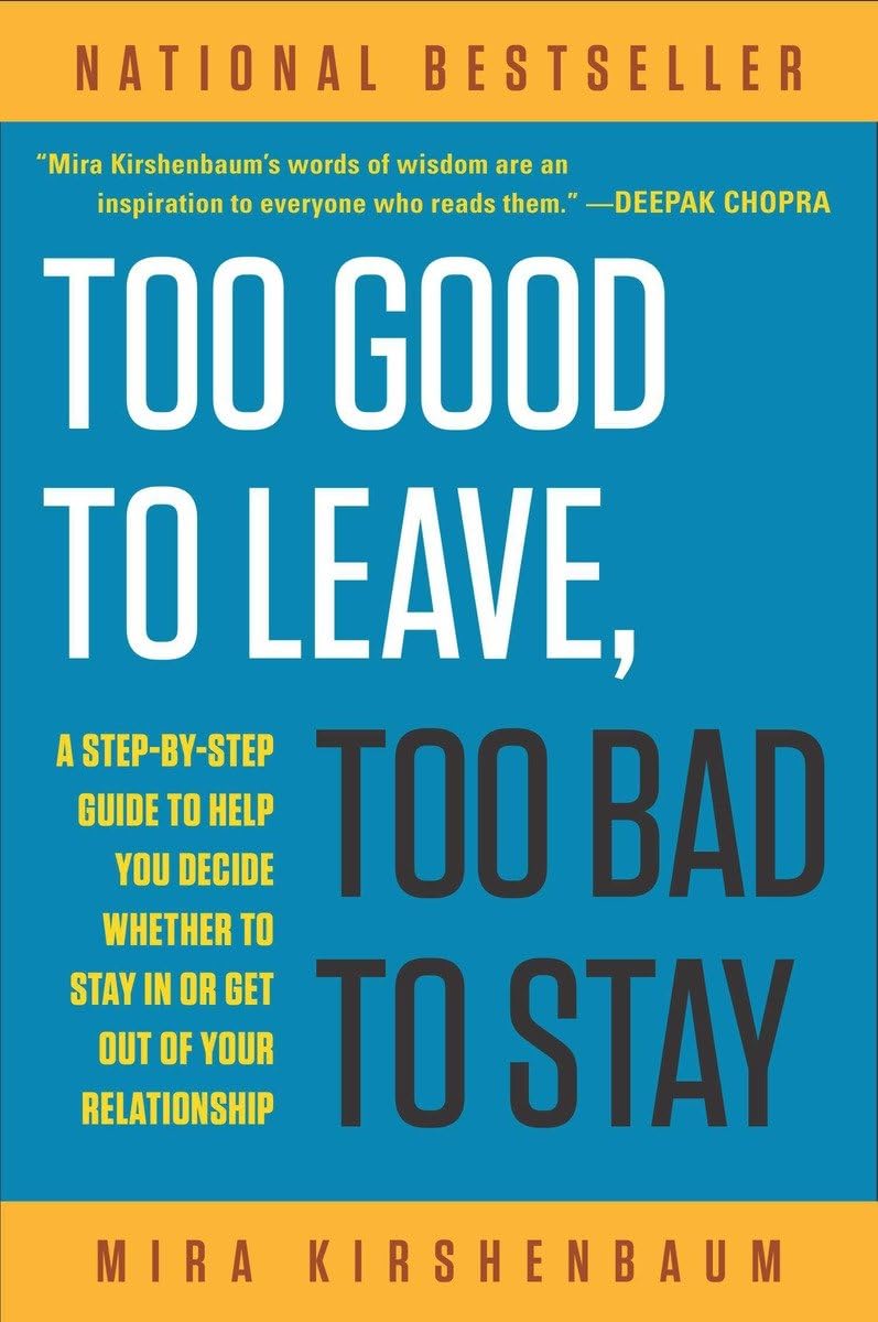 Too Good to Leave, Too Bad to Stay: A Step-by-Step Guide to Help You Decide Whether to Stay In or Get Out of Your Relationship The Happy Book Stack