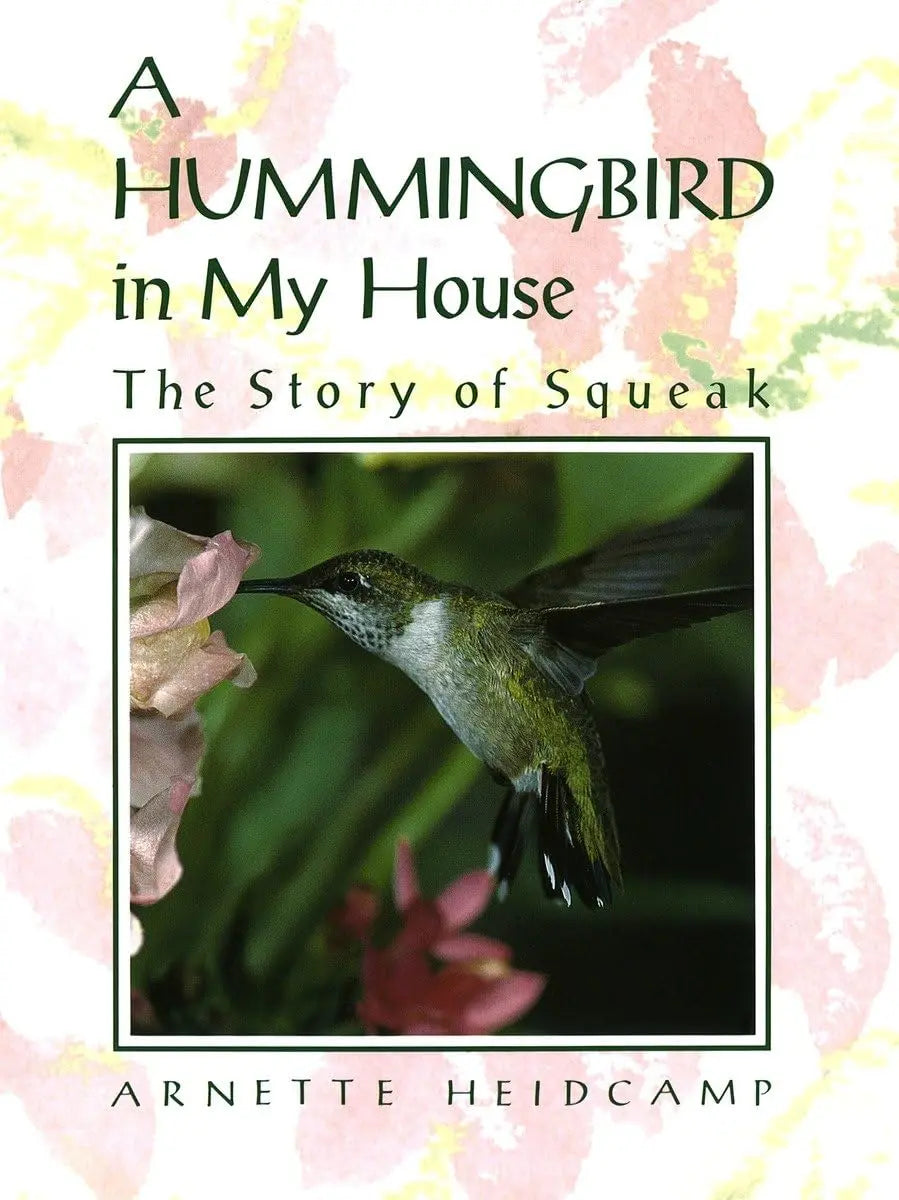 A Hummingbird in My House: The Story of Squeak The Happy Book Stack