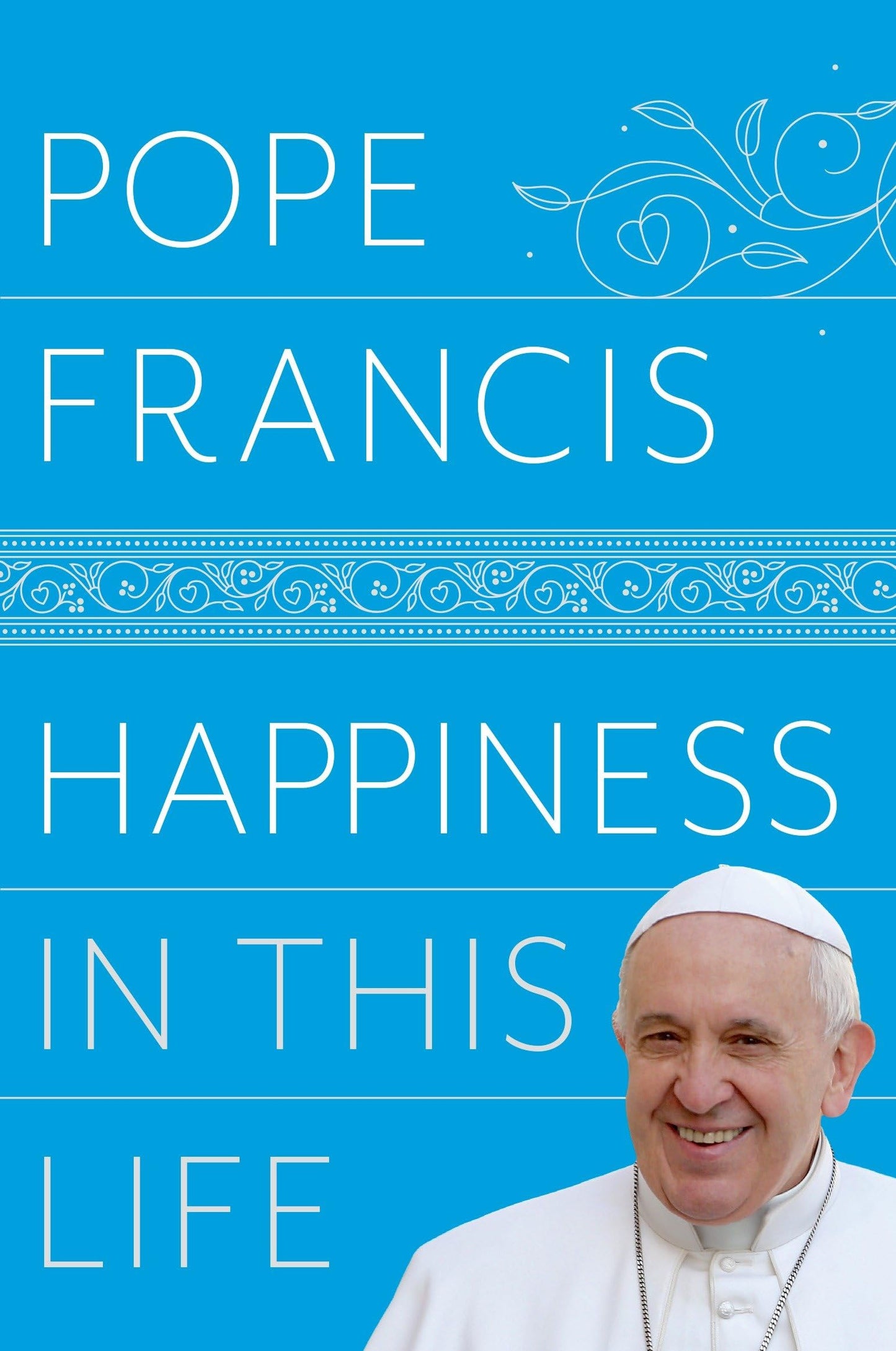 Happiness in This Life: A Passionate Meditation on Earthly Existence The Happy Book Stack