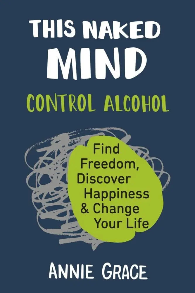 This Naked Mind: Control Alcohol, Find Freedom, Discover Happiness & Change Your Life The Happy Book Stack