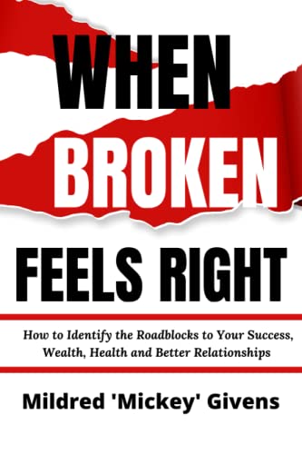 When Broken Feels Right: How to Identify the Roadblocks to Your Success, Wealth, Health and Better Relationships The Happy Book Stack