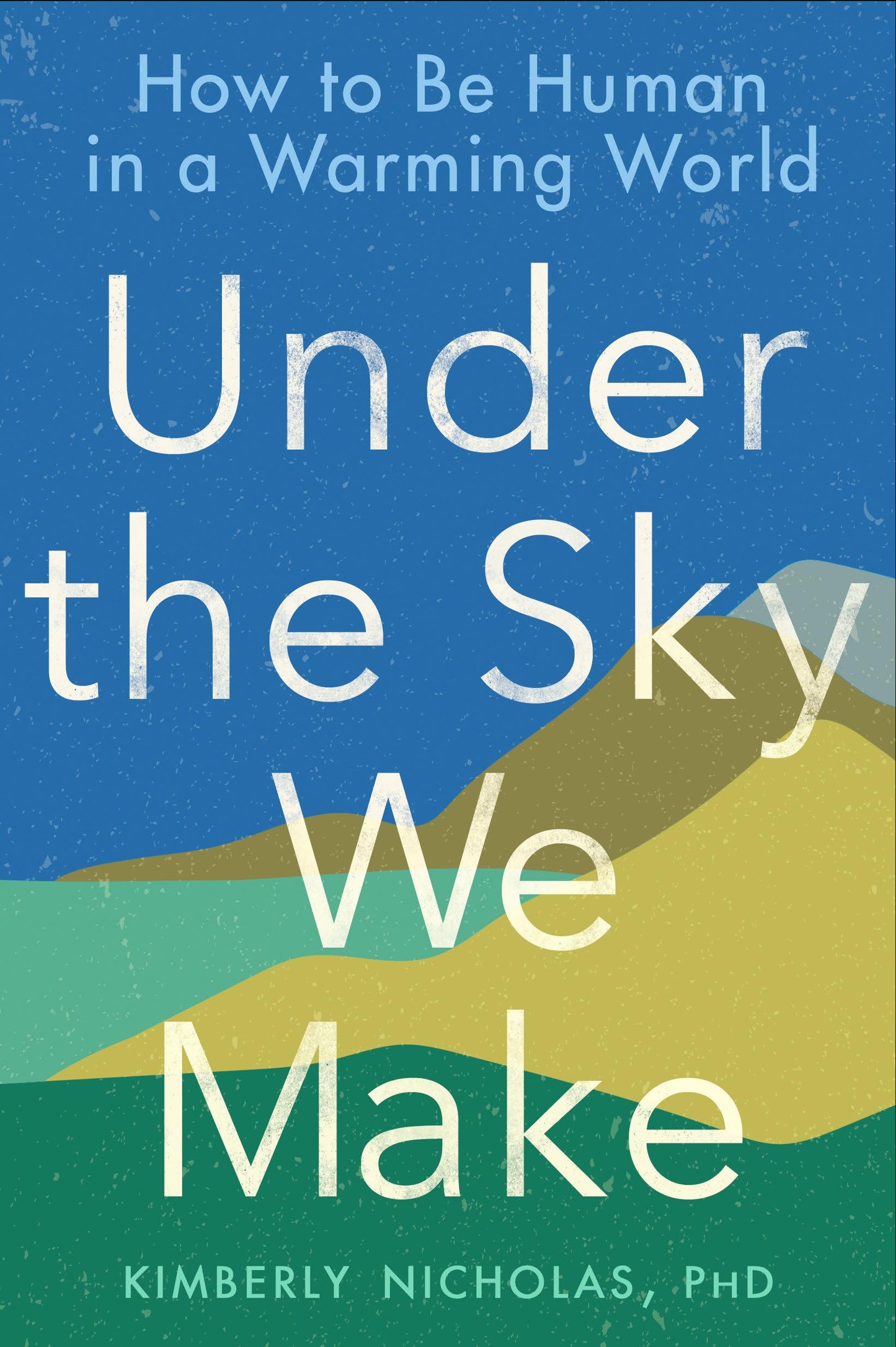 Under the Sky We Make: How to Be Human in a Warming World - 6787
