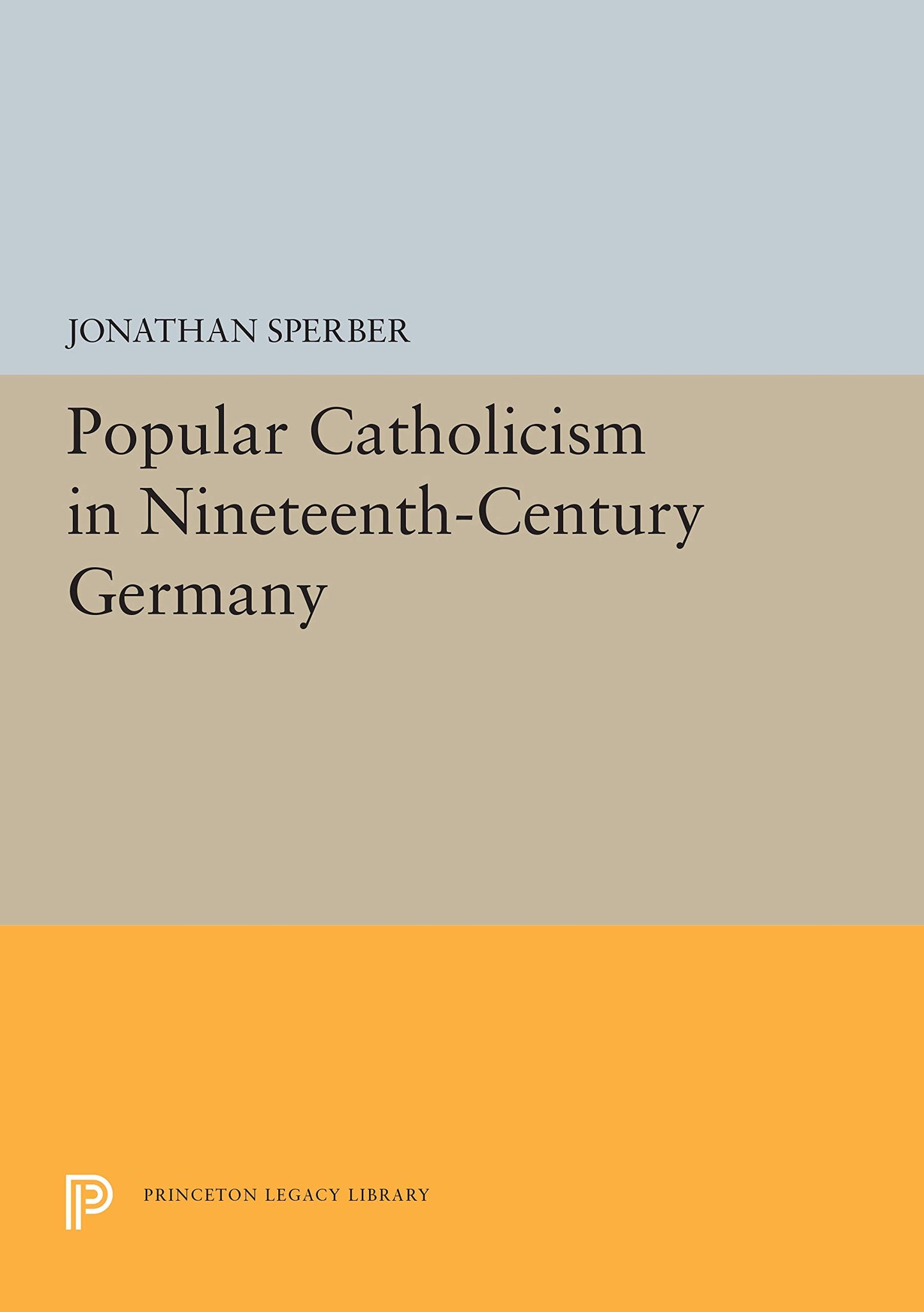 Popular Catholicism in Nineteenth-Century Germany (Princeton Legacy Library) - 7236