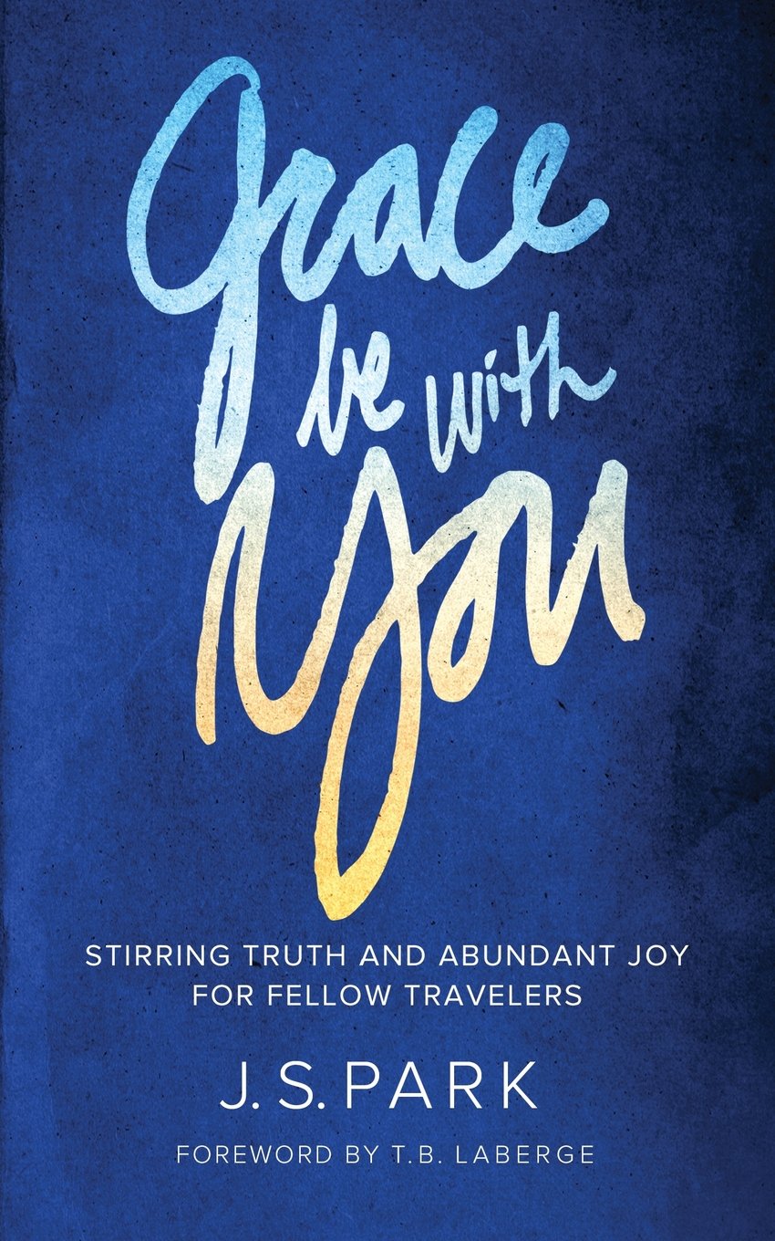 Grace Be With You: Stirring Truth and Abundant Joy for Fellow Travelers - 315