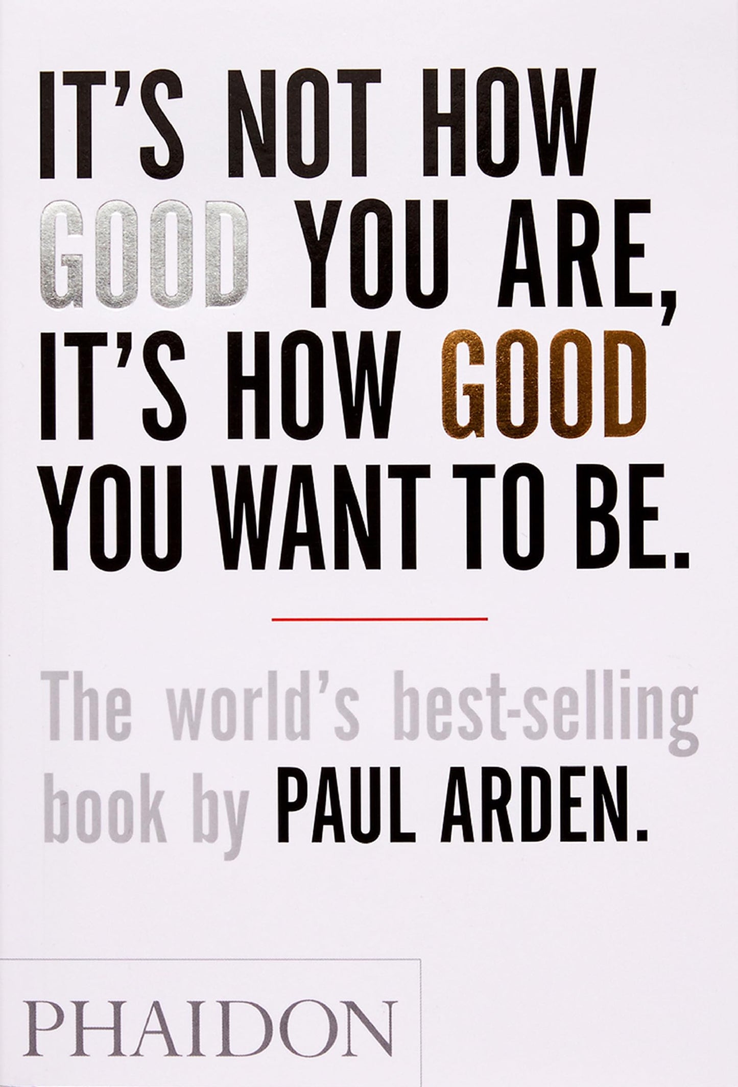 It's Not How Good You Are, It's How Good You Want to Be: The world's best-selling book by Paul Arden The Happy Book Stack