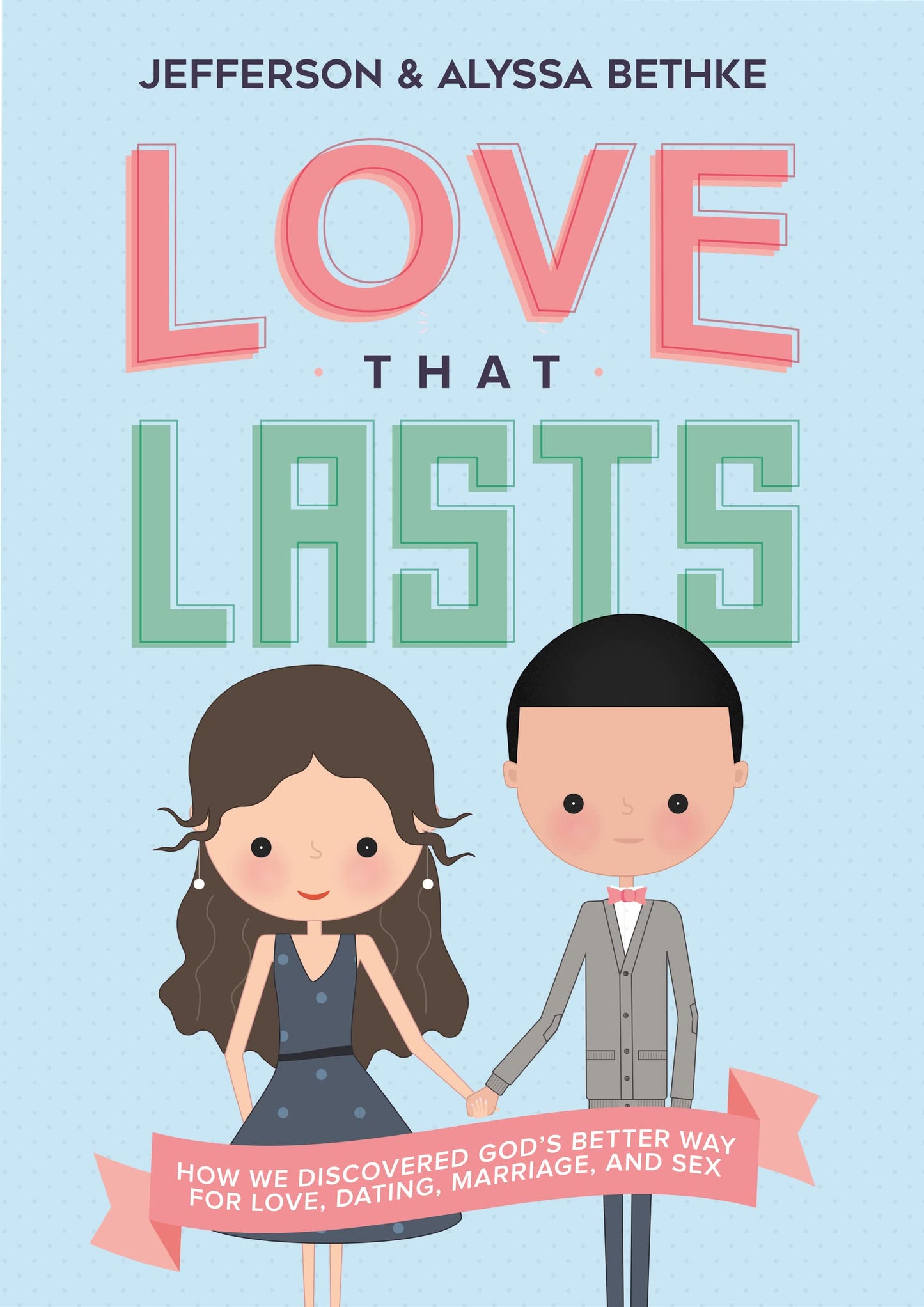 Love That Lasts: How We Discovered God’s Better Way for Love, Dating, Marriage, and Sex The Happy Book Stack
