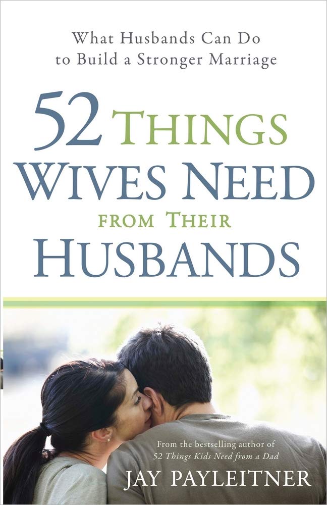 52 Things Wives Need from Their Husbands: What Husbands Can Do to Build a Stronger Marriage The Happy Book Stack