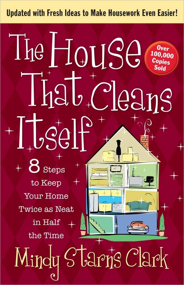 The House That Cleans Itself: 8 Steps to Keep Your Home Twice as Neat in Half the Time The Happy Book Stack