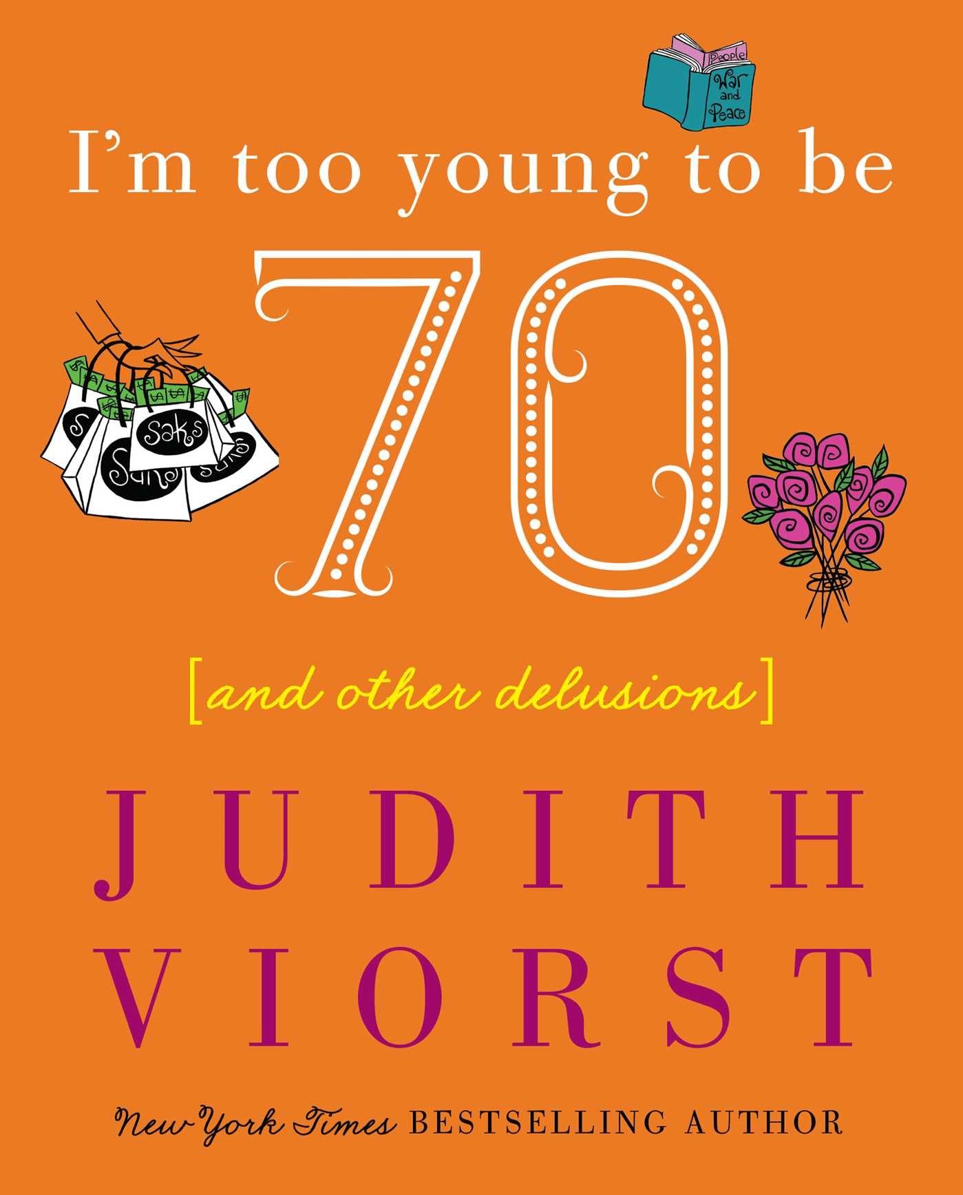 I'm Too Young To Be Seventy: And Other Delusions (Judith Viorst's Decades) The Happy Book Stack