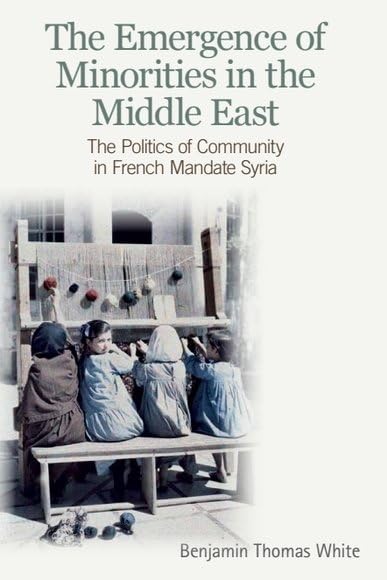 The Emergence of Minorities in the Middle East: The Politics of Community in French Mandate Syria - 5287