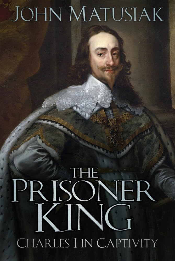 The Prisoner King: Charles I in Captivity The Happy Book Stack