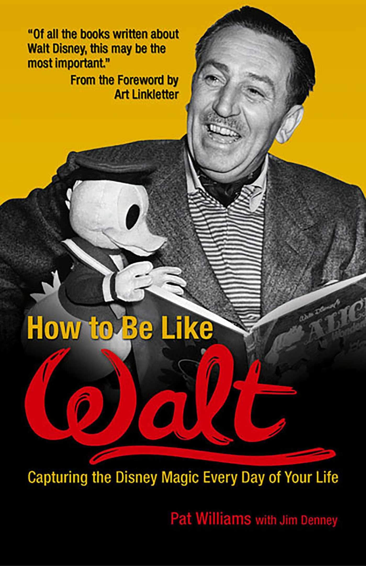 How to Be Like Walt: Capturing the Disney Magic Every Day of Your Life The Happy Book Stack