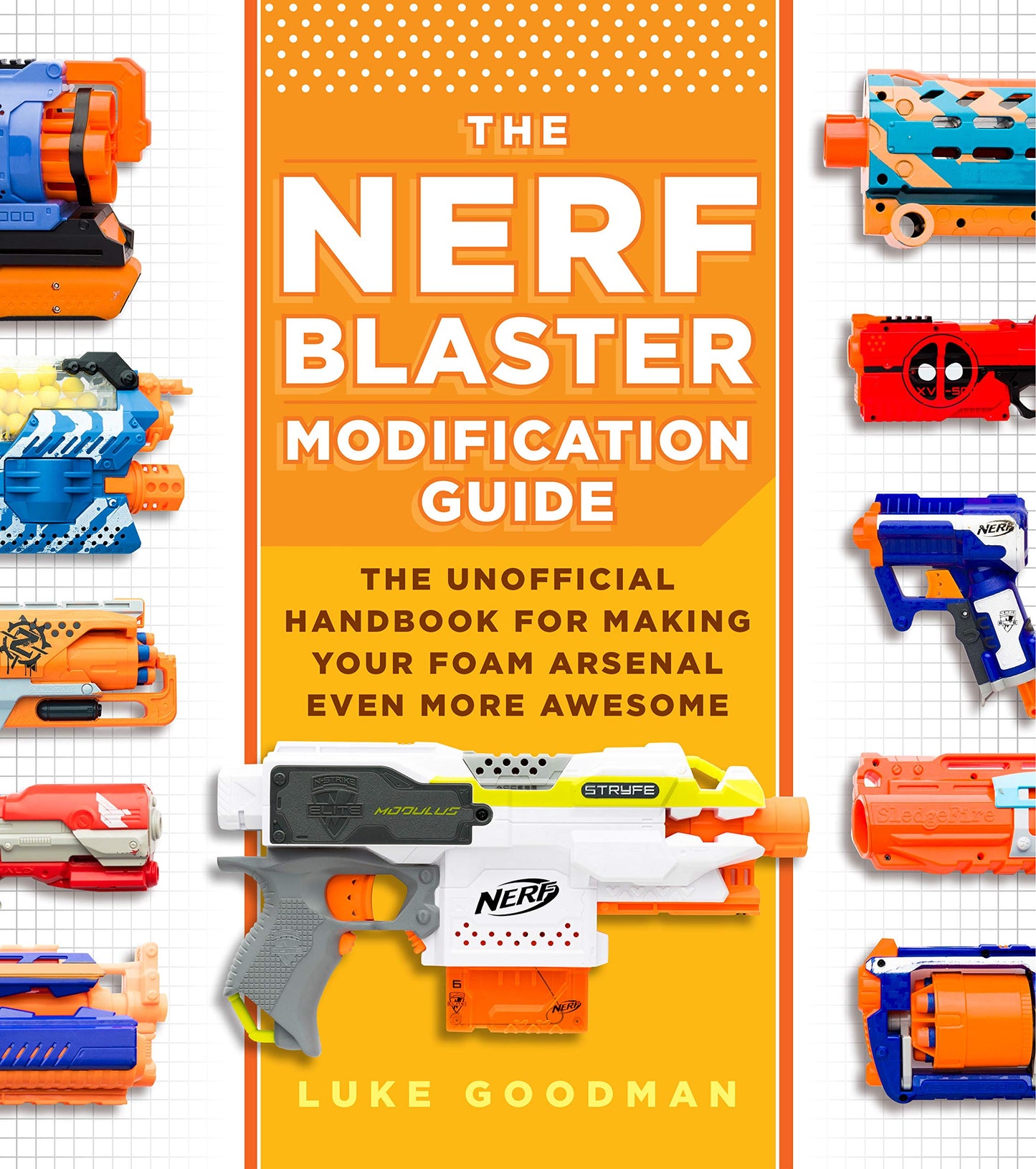 The Nerf Blaster Modification Guide: The Unofficial Handbook for Making Your Foam Arsenal Even More Awesome The Happy Book Stack