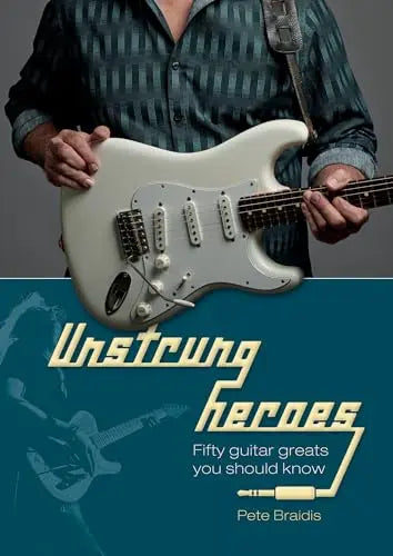 Unstrung Heroes: Fifty Guitar Greats You Should Know The Happy Book Stack
