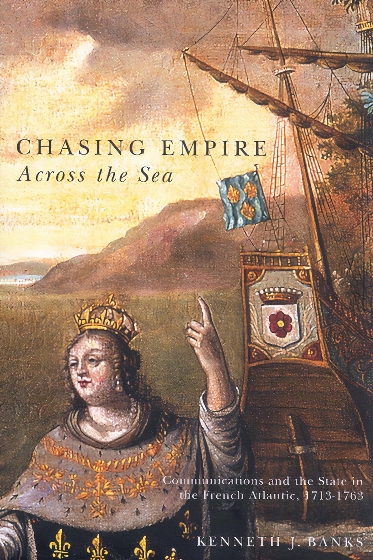 Chasing Empire Across the Sea: Communications and the State in the French Atlantic, 1713-1763 The Happy Book Stack
