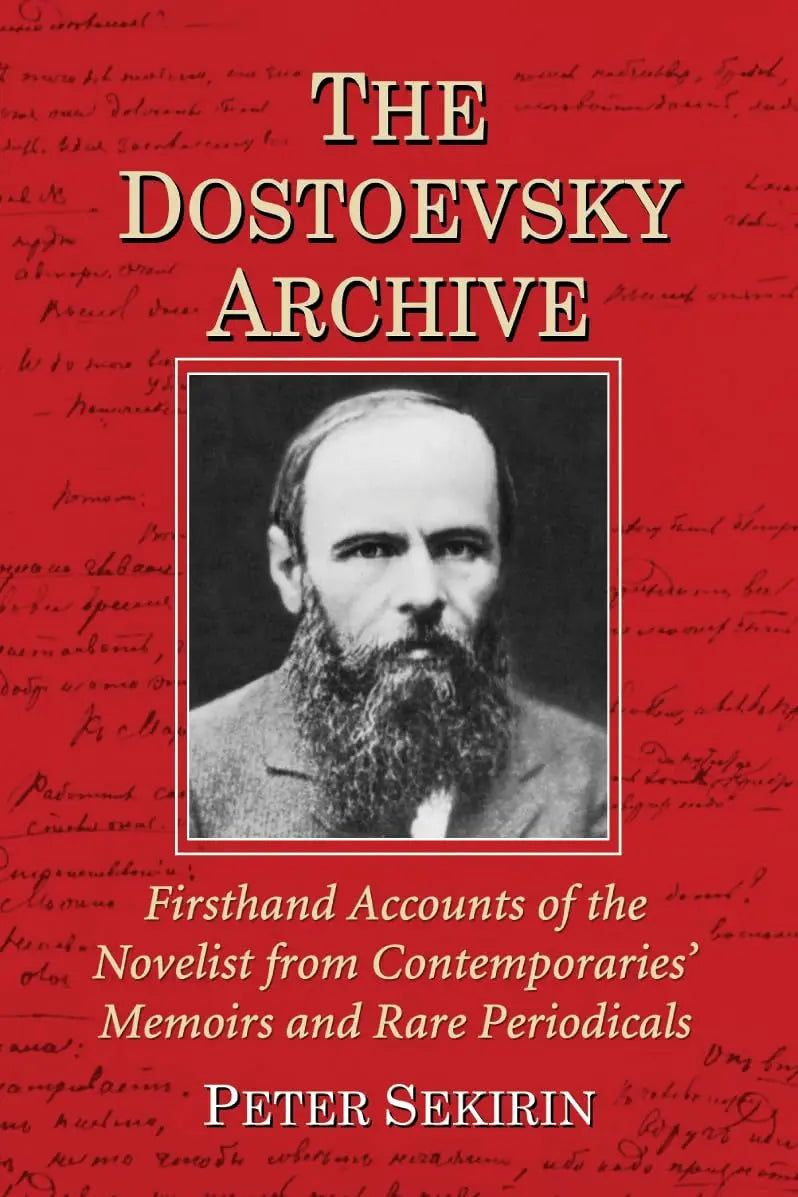 The Dostoevsky Archive: Firsthand Accounts of the Novelist from Contemporaries' Memoirs and Rare Periodicals, Most Translated into English for the ... Chronology and Annotated Bibliography The Happy Book Stack