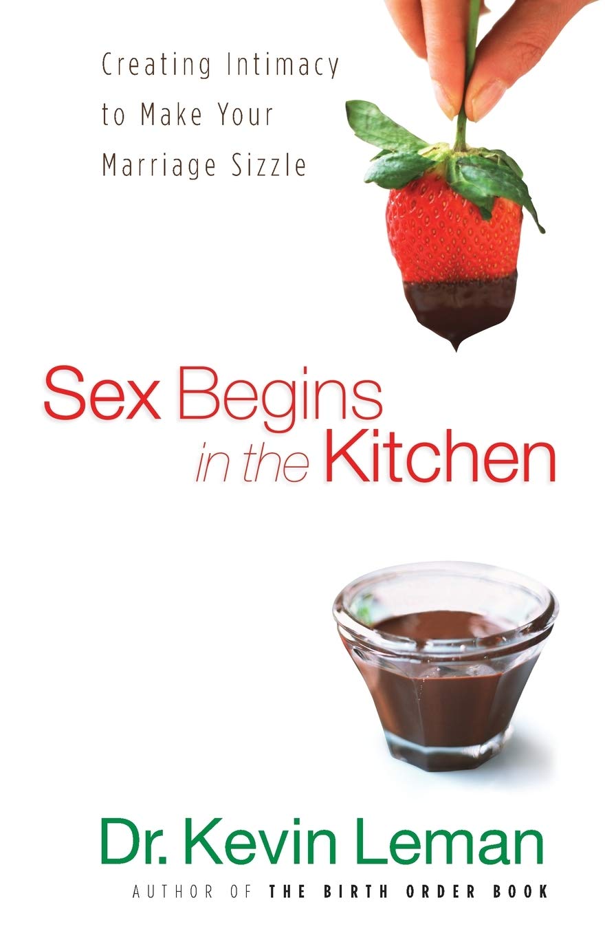 Sex Begins in the Kitchen: Creating Intimacy to Make Your Marriage Sizzle The Happy Book Stack