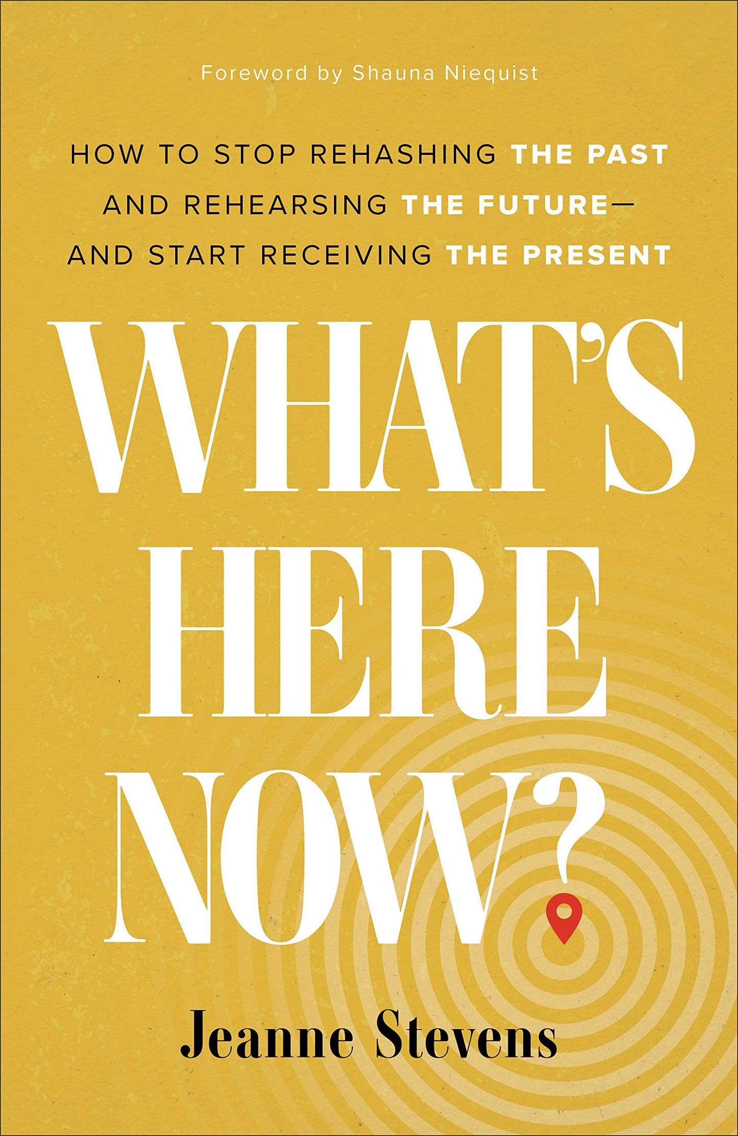 What's Here Now?: How to Stop Rehashing the Past and Rehearsing the Future--and Start Receiving the Present The Happy Book Stack