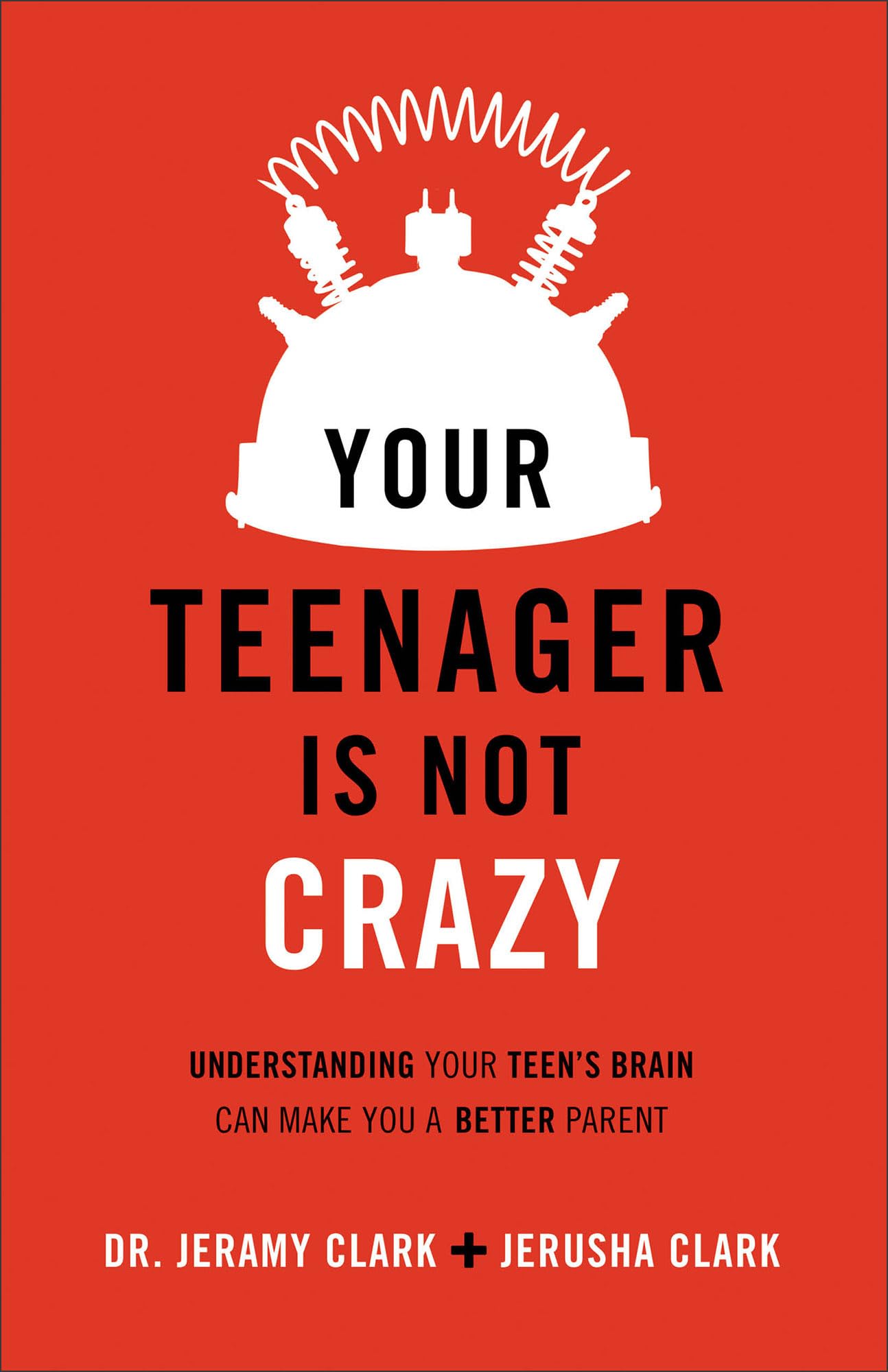 Your Teenager Is Not Crazy: Understanding Your Teen's Brain Can Make You a Better Parent - 9297