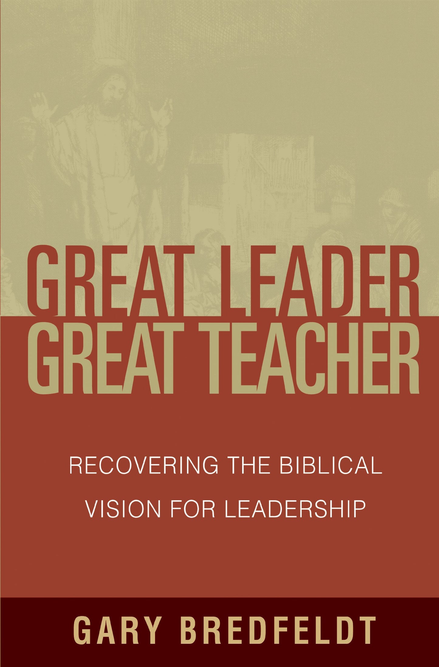 Great Leader, Great Teacher: Recovering the Biblical Vision for Leadership - 4649